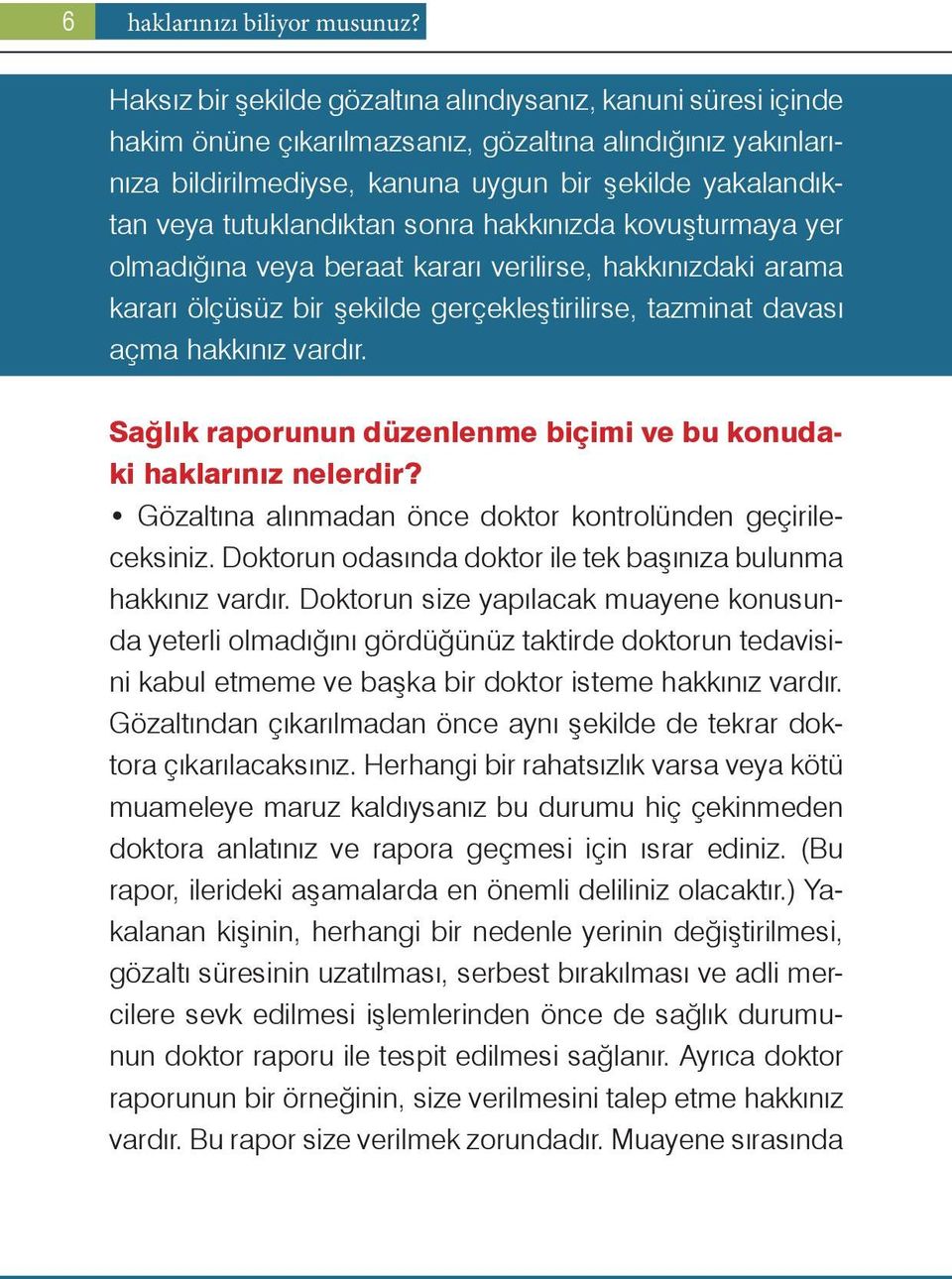 tutuklandıktan sonra hakkınızda kovuşturmaya yer olmadığına veya beraat kararı verilirse, hakkınızdaki arama kararı ölçüsüz bir şekilde gerçekleştirilirse, tazminat davası açma hakkınız vardır.