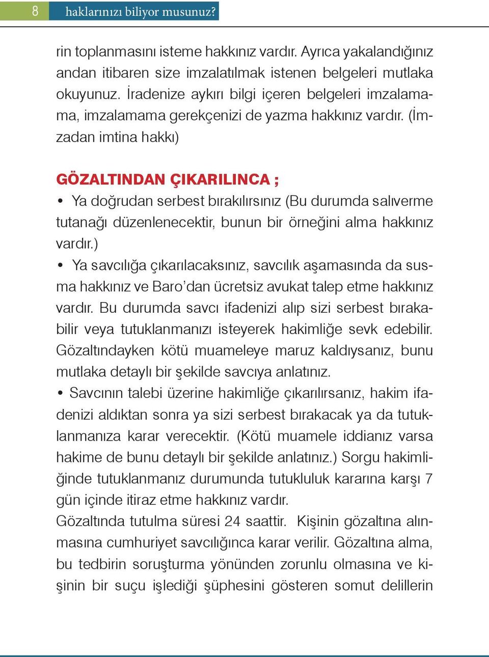 (İmzadan imtina hakkı) GÖZALTINDAN ÇIKARILINCA ; Ya doğrudan serbest bırakılırsınız (Bu durumda salıverme tutanağı düzenlenecektir, bunun bir örneğini alma hakkınız vardır.