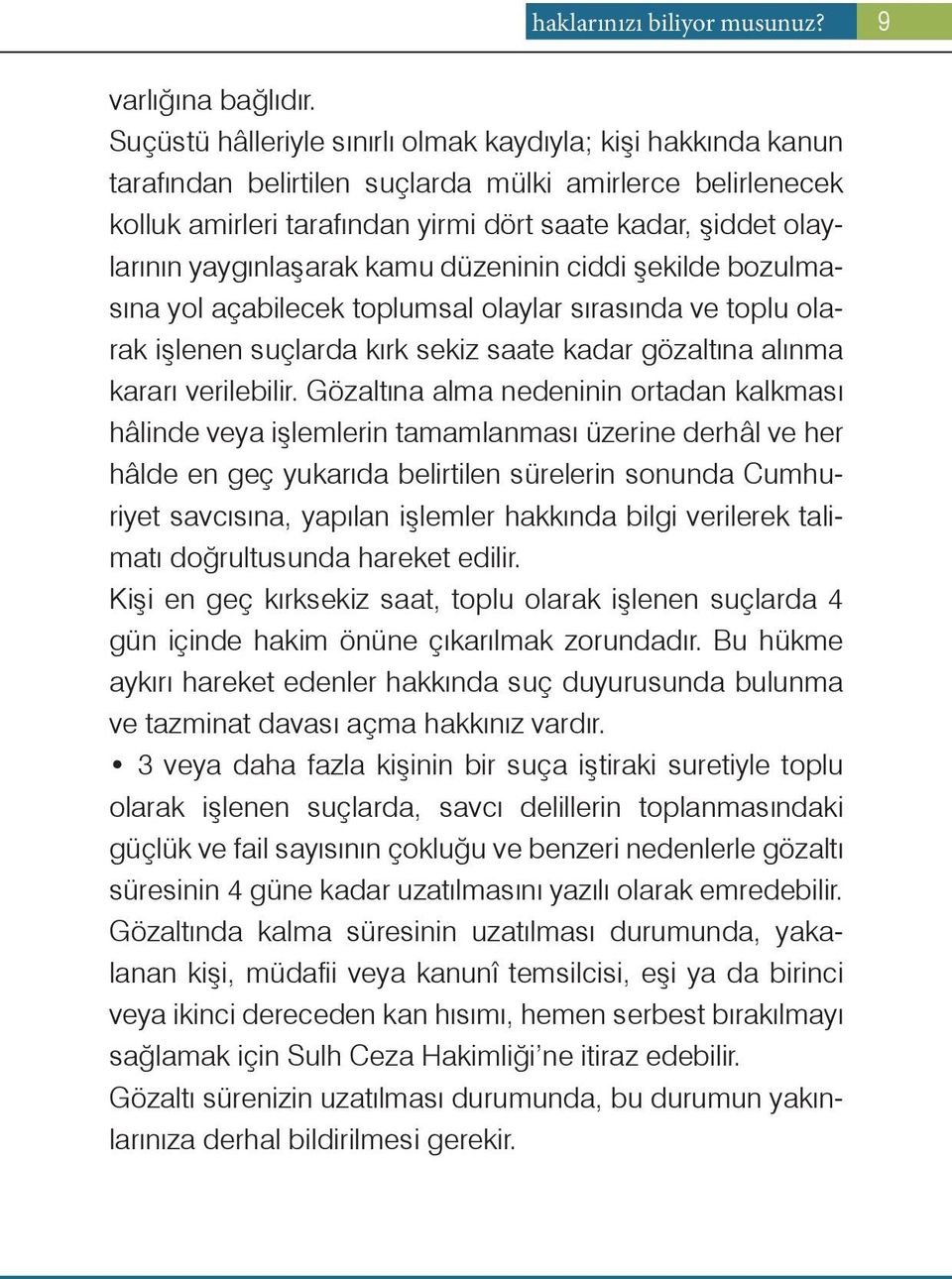 yaygınlaşarak kamu düzeninin ciddi şekilde bozulmasına yol açabilecek toplumsal olaylar sırasında ve toplu olarak işlenen suçlarda kırk sekiz saate kadar gözaltına alınma kararı verilebilir.