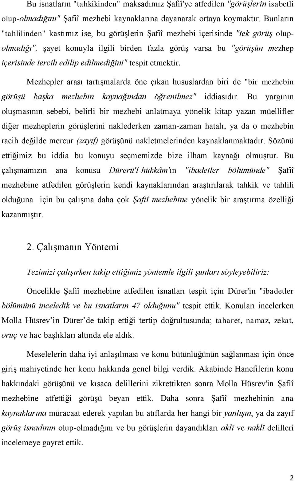 edilmediğini" tespit etmektir. Mezhepler arası tartıģmalarda öne çıkan hususlardan biri de "bir mezhebin görüşü başka mezhebin kaynağından öğrenilmez" iddiasıdır.