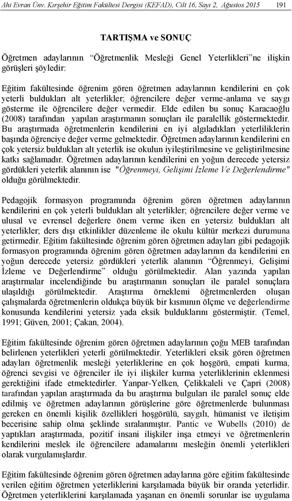 fakültesinde öğrenim gören öğretmen adaylarının kendilerini en çok yeterli buldukları alt yeterlikler; öğrencilere değer verme-anlama ve saygı gösterme ile öğrencilere değer vermedir.