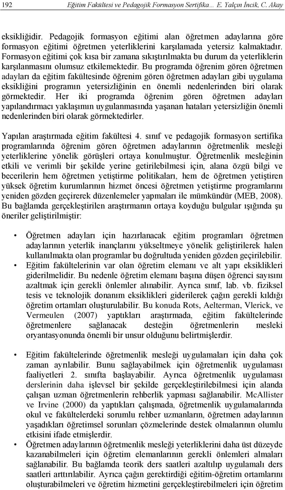 Formasyon eğitimi çok kısa bir zamana sıkıştırılmakta bu durum da yeterliklerin karşılanmasını olumsuz etkilemektedir.