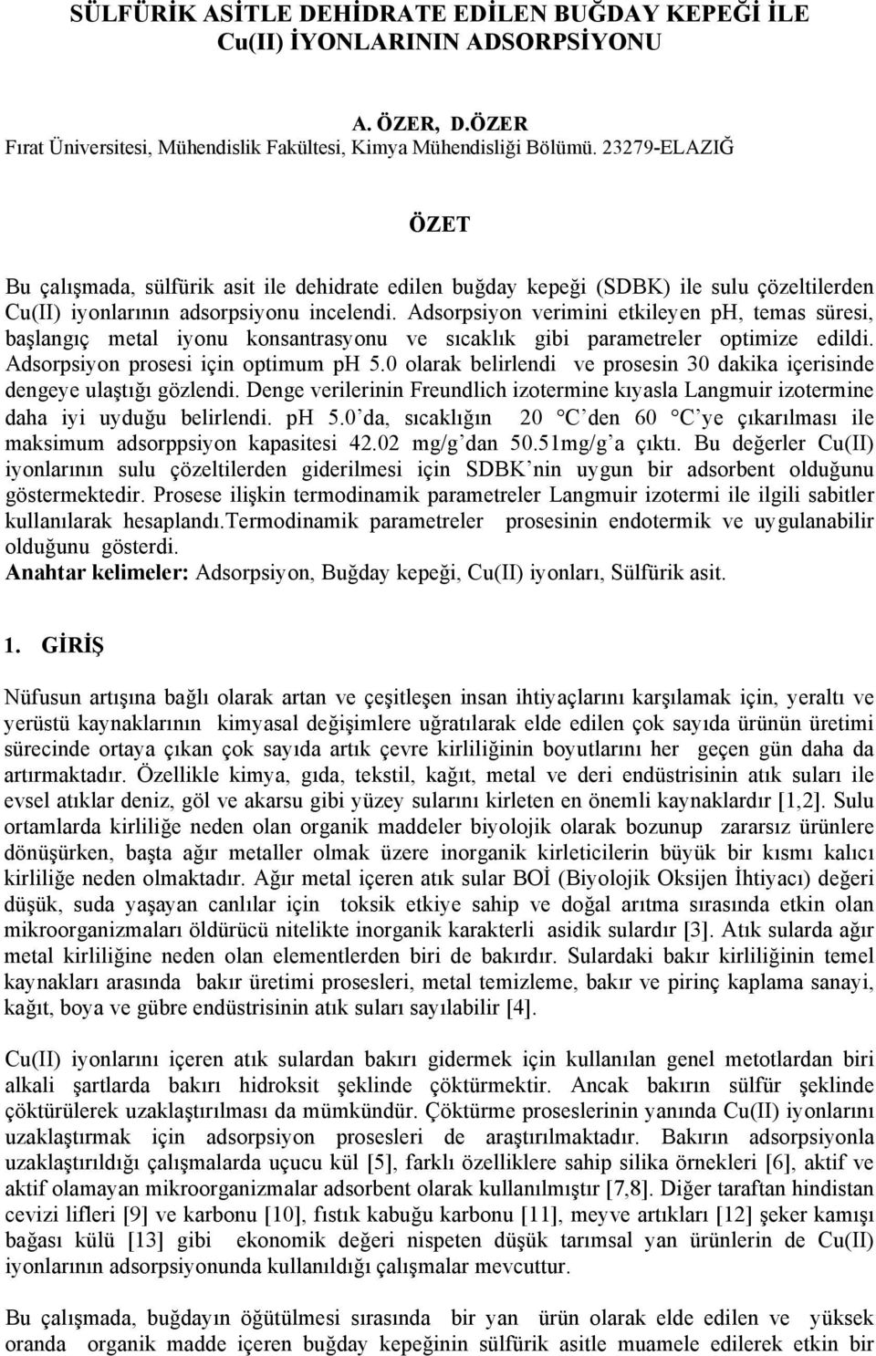 Adsorpsiyon vrimini tkilyn ph, tmas sürsi, başlangıç mtal iyonu konsantrasyonu v sıcaklık gibi paramtrlr optimiz dildi. Adsorpsiyon prossi için optimum ph 5.