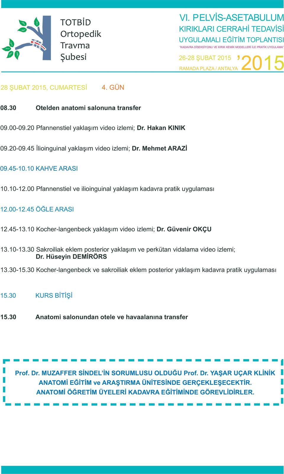 30 Sakroiliak eklem posterior yaklaşım ve perkütan vidalama video izlemi; Dr. Hüseyin DEMİRÖRS 13.30-15.30 Kocher-langenbeck ve sakroiliak eklem posterior yaklaşım kadavra pratik uygulaması 15.