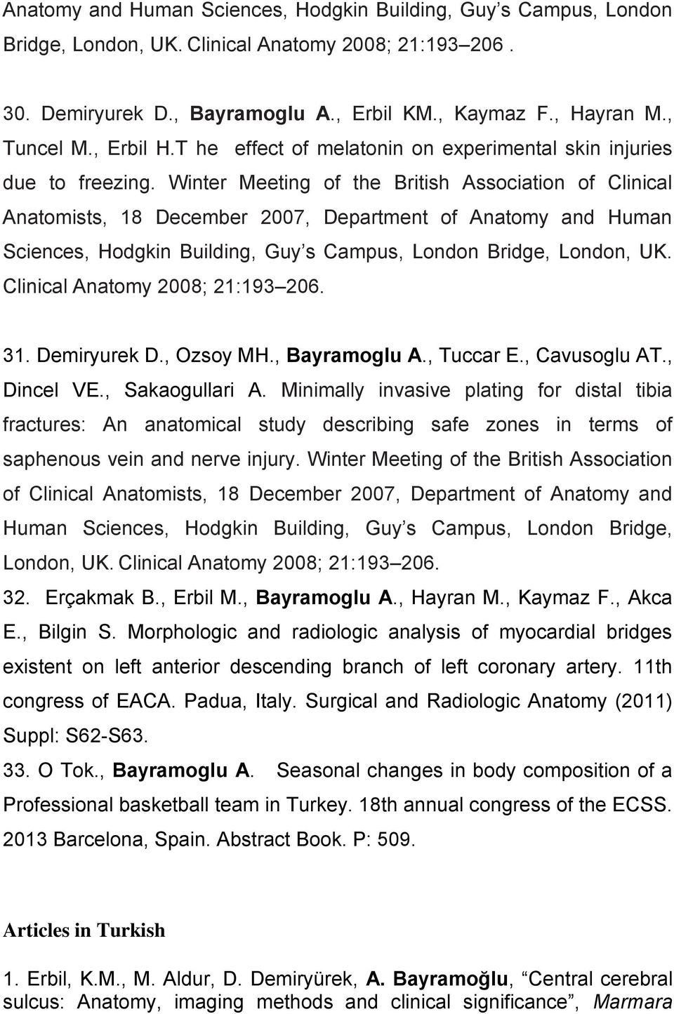 Winter Meeting of the British Association of Clinical Anatomists, 18 December 2007, Department of Anatomy and Human Sciences, Hodgkin Building, Guy s Campus, London Bridge, London, UK.