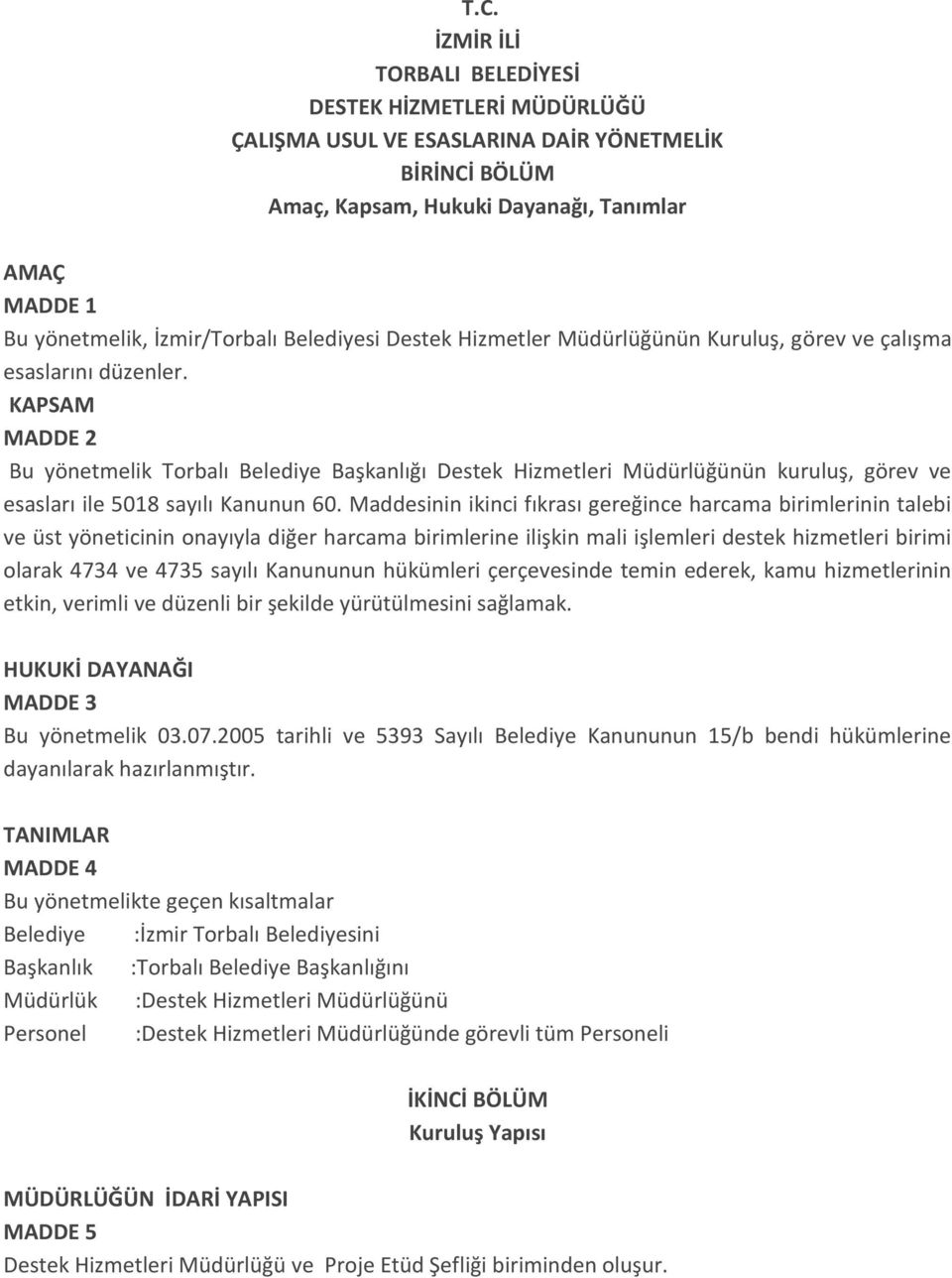 KAPSAM MADDE 2 Bu yönetmelik Torbalı Belediye Başkanlığı Destek Hizmetleri Müdürlüğünün kuruluş, görev ve esasları ile 5018 sayılı Kanunun 60.