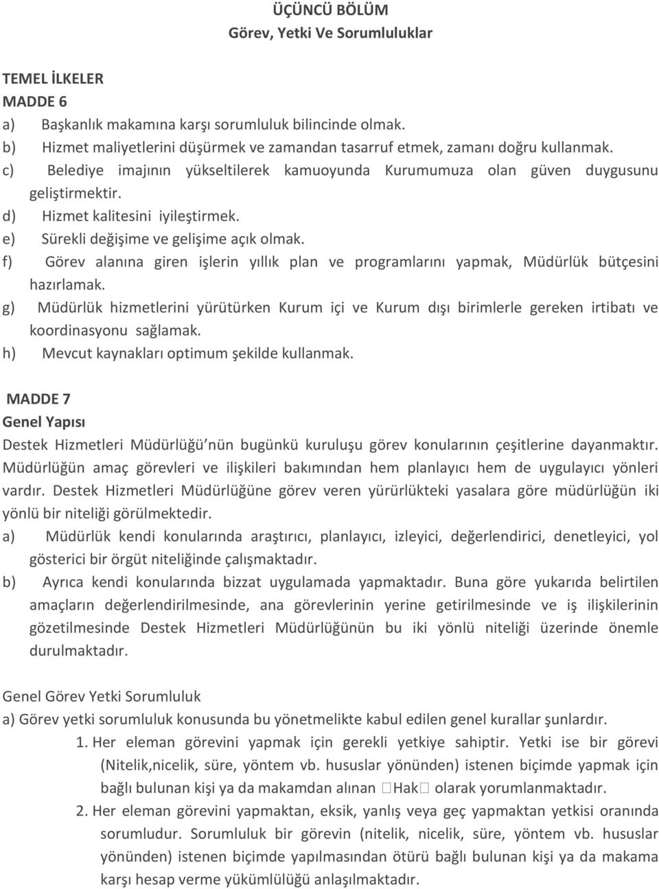 d) Hizmet kalitesini iyileştirmek. e) Sürekli değişime ve gelişime açık olmak. f) Görev alanına giren işlerin yıllık plan ve programlarını yapmak, Müdürlük bütçesini hazırlamak.