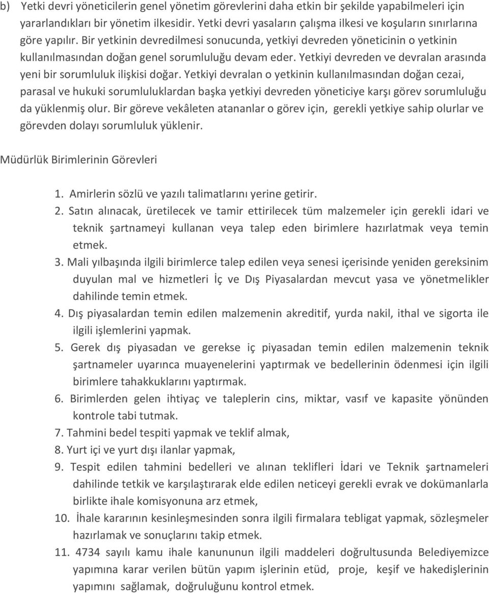 Bir yetkinin devredilmesi sonucunda, yetkiyi devreden yöneticinin o yetkinin kullanılmasından doğan genel sorumluluğu devam eder.