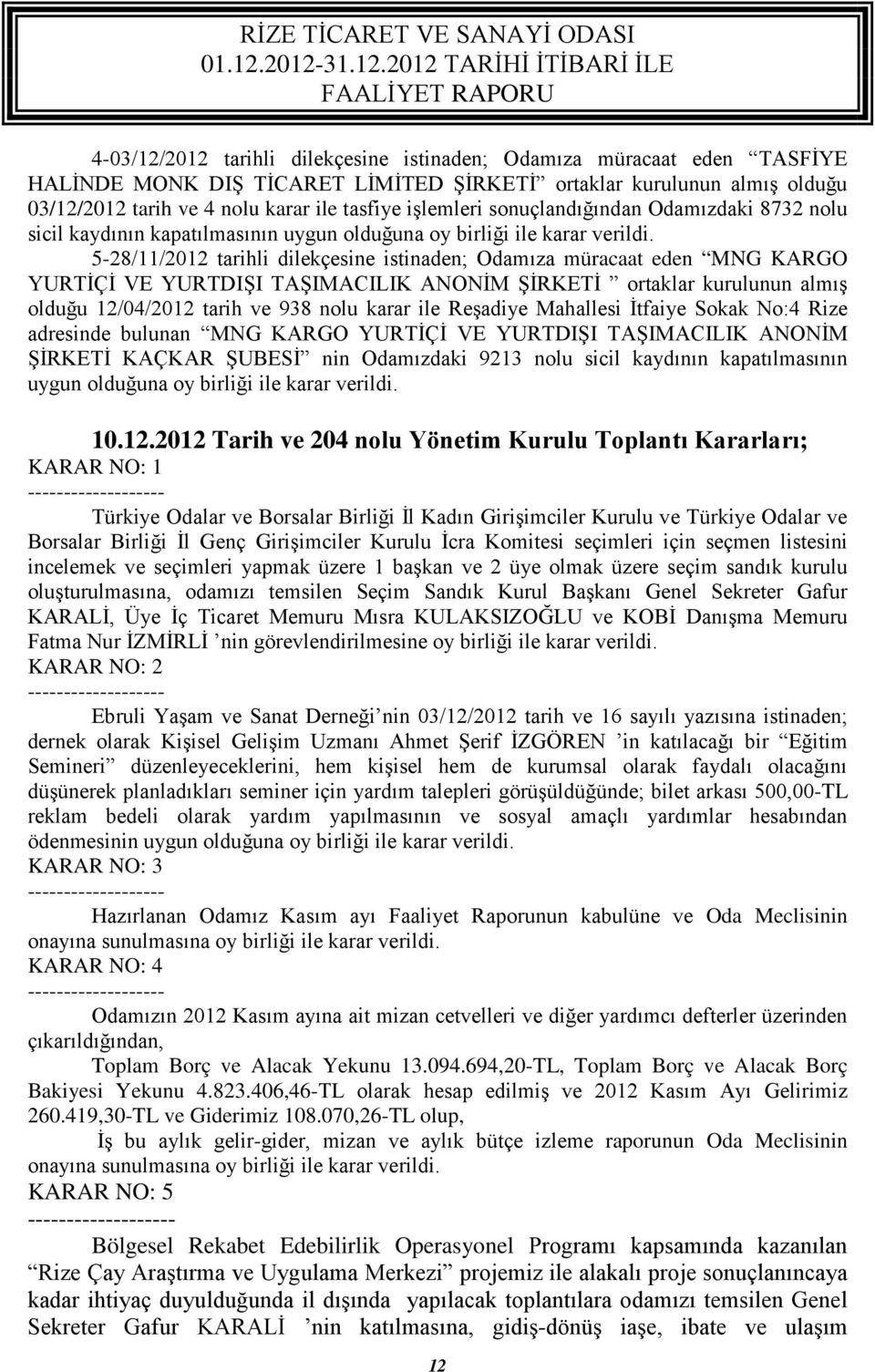 5-28/11/2012 tarihli dilekçesine istinaden; Odamıza müracaat eden MNG KARGO YURTİÇİ VE YURTDIŞI TAŞIMACILIK ANONİM ŞİRKETİ ortaklar kurulunun almış olduğu 12/04/2012 tarih ve 938 nolu karar ile