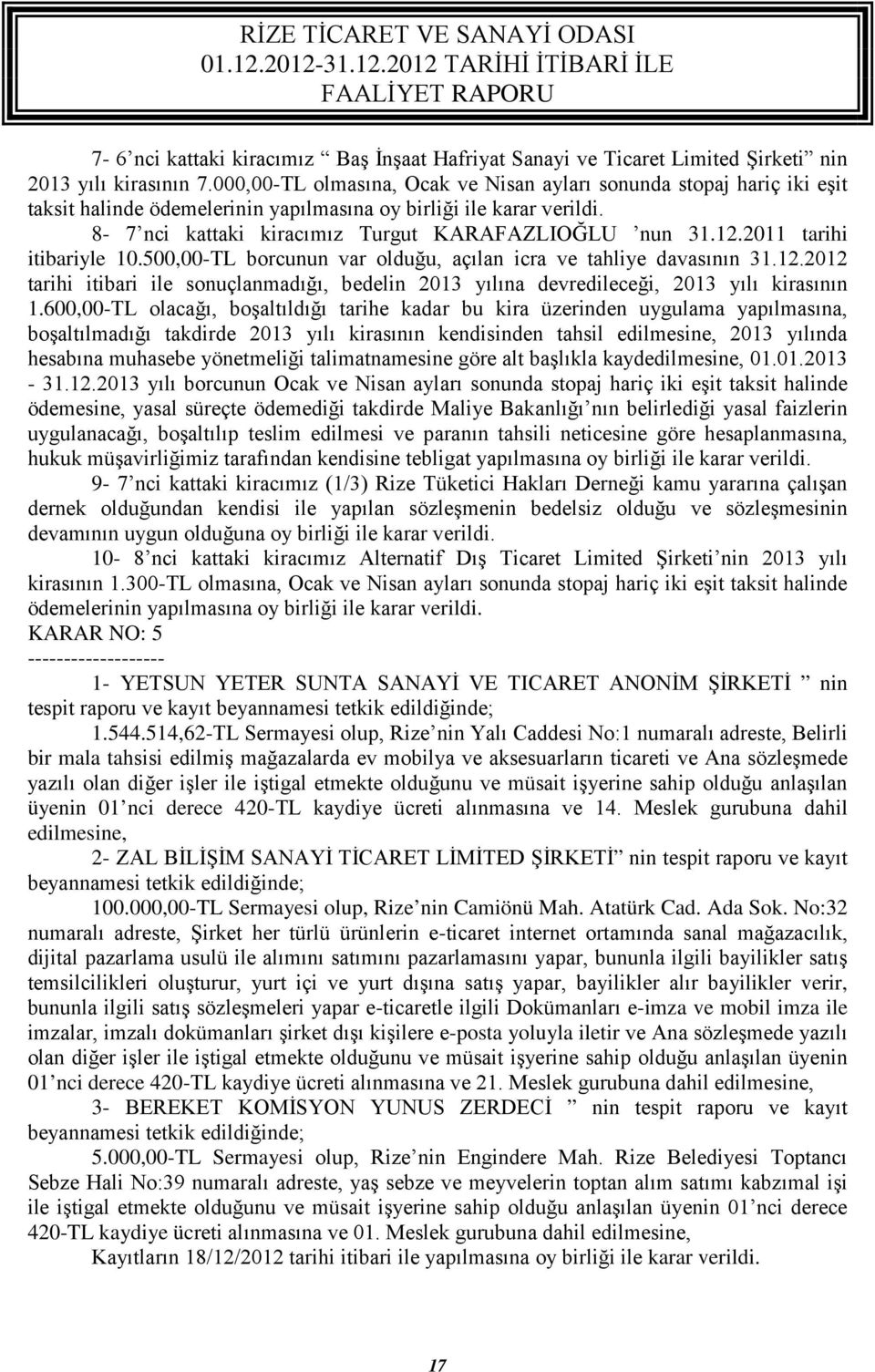 2011 tarihi itibariyle 10.500,00-TL borcunun var olduğu, açılan icra ve tahliye davasının 31.12.2012 tarihi itibari ile sonuçlanmadığı, bedelin 2013 yılına devredileceği, 2013 yılı kirasının 1.