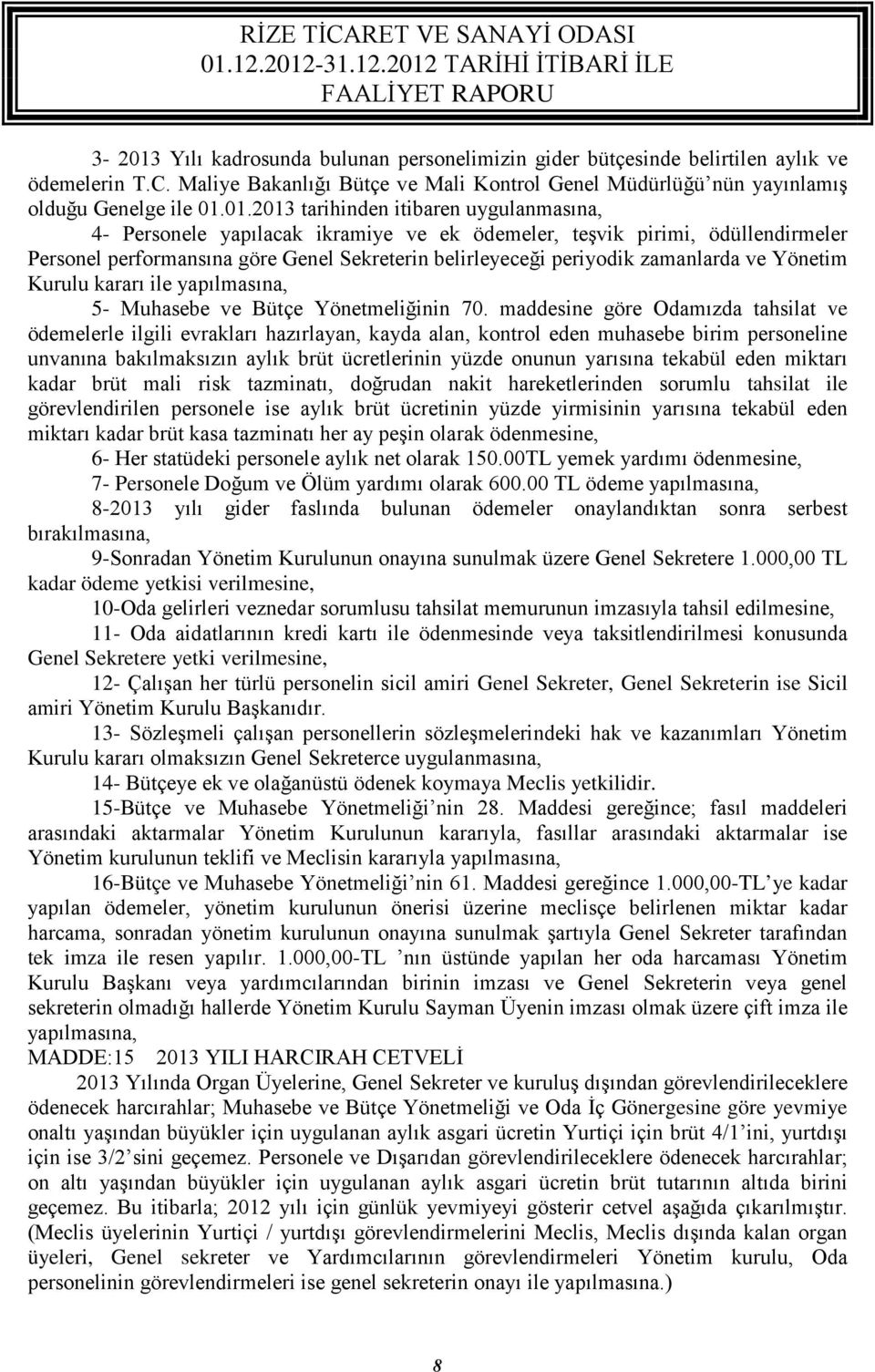 01.2013 tarihinden itibaren uygulanmasına, 4- Personele yapılacak ikramiye ve ek ödemeler, teşvik pirimi, ödüllendirmeler Personel performansına göre Genel Sekreterin belirleyeceği periyodik