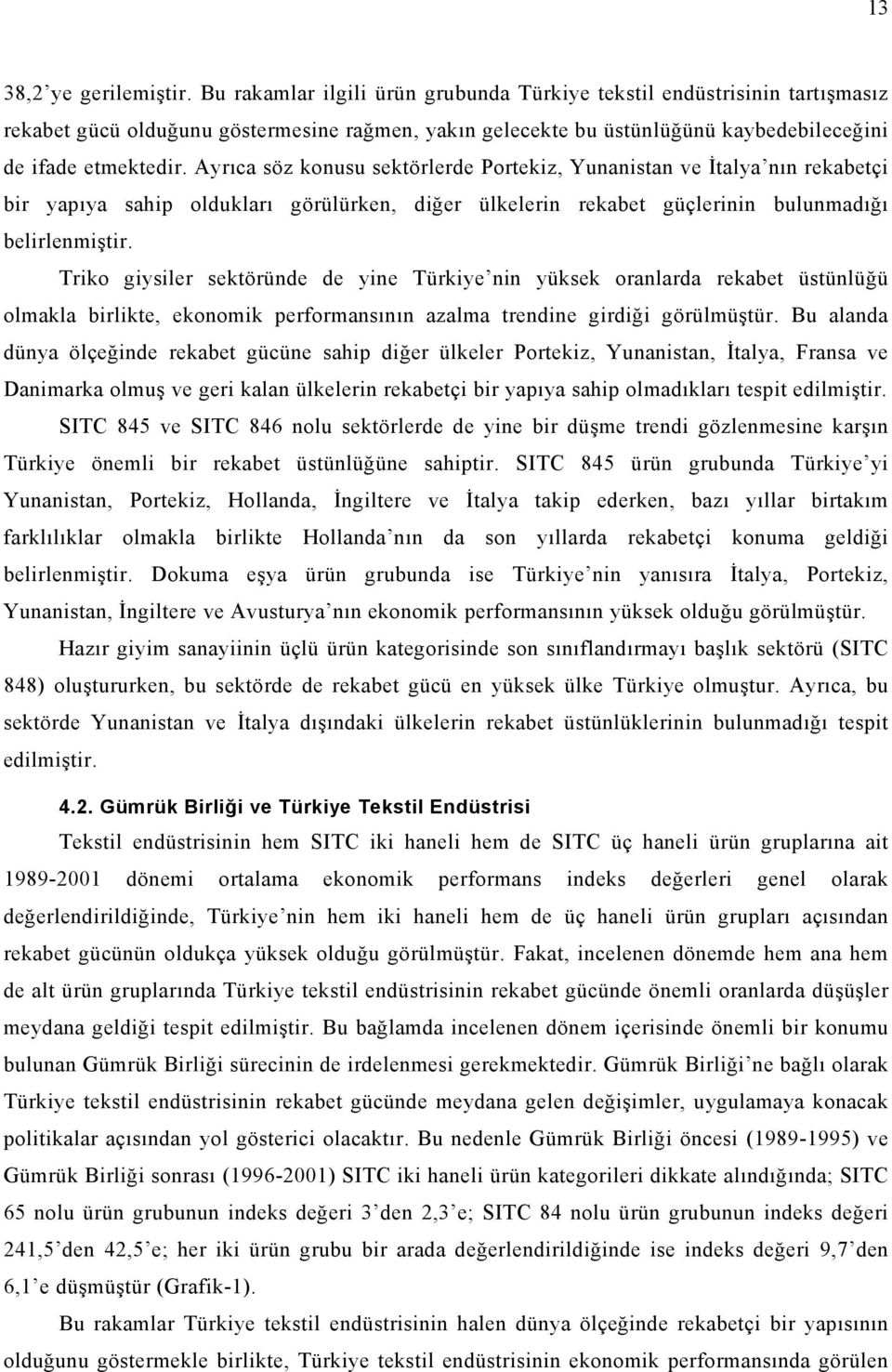 Ayrıca söz konusu sektörlerde Portekiz, Yunanistan ve İtalya nın rekabetçi bir yapıya sahip oldukları görülürken, diğer ülkelerin rekabet güçlerinin bulunmadığı belirlenmiştir.