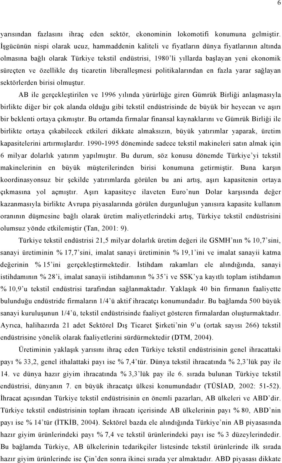 özellikle dış ticaretin liberalleşmesi politikalarından en fazla yarar sağlayan sektörlerden birisi olmuştur.