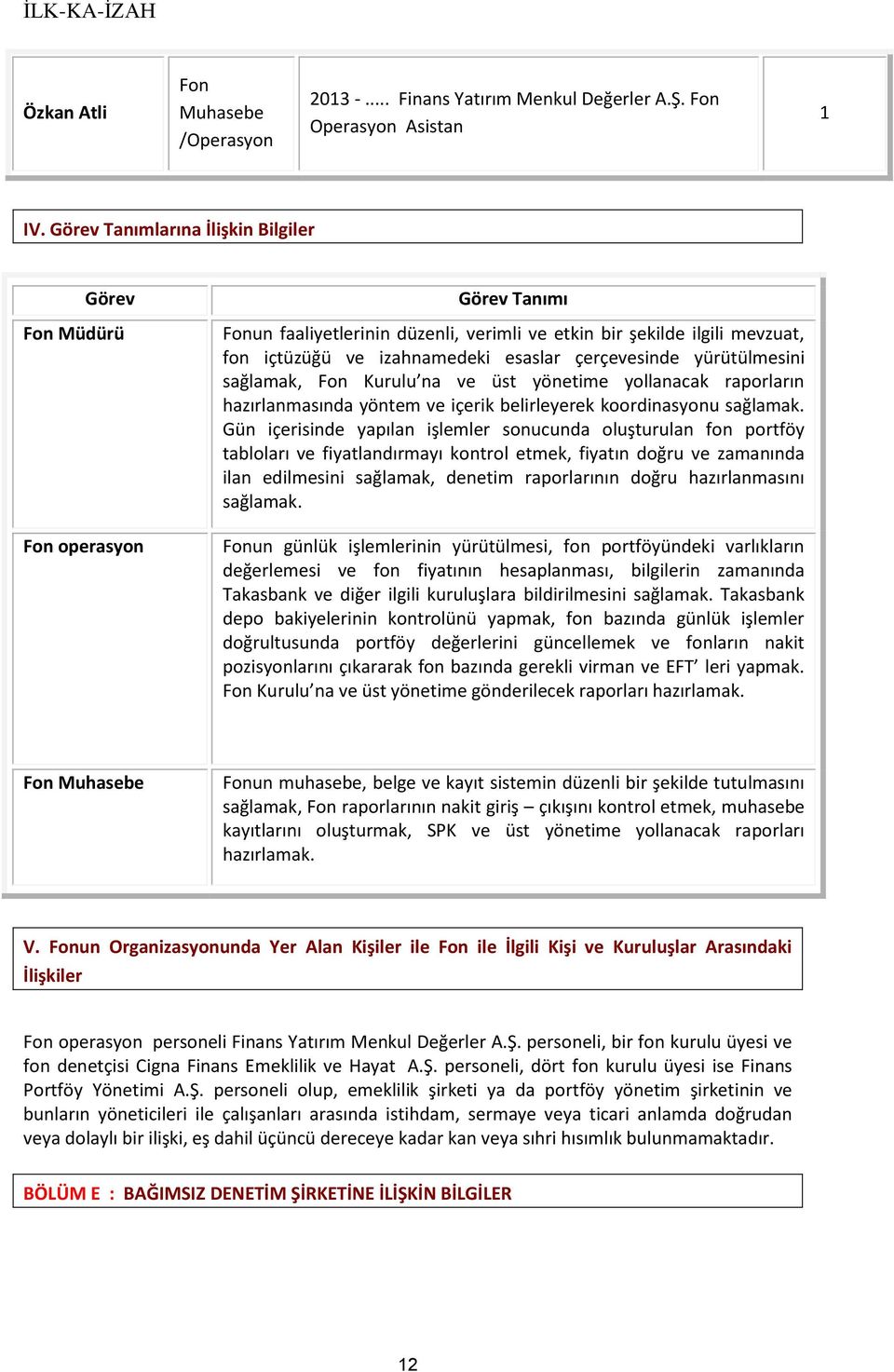 çerçevesinde yürütülmesini sağlamak, Fon Kurulu na ve üst yönetime yollanacak raporların hazırlanmasında yöntem ve içerik belirleyerek koordinasyonu sağlamak.