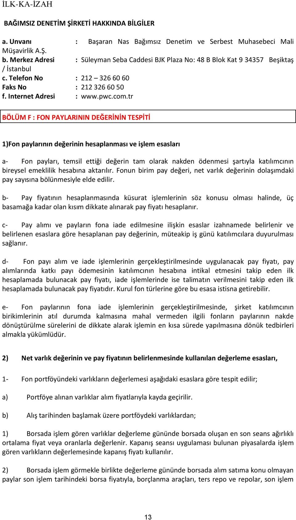 tr BÖLÜM F : FON PAYLARININ DEĞERİNİN TESPİTİ 1)Fon paylarının değerinin hesaplanması ve işlem esasları a- Fon payları, temsil ettiği değerin tam olarak nakden ödenmesi şartıyla katılımcının bireysel