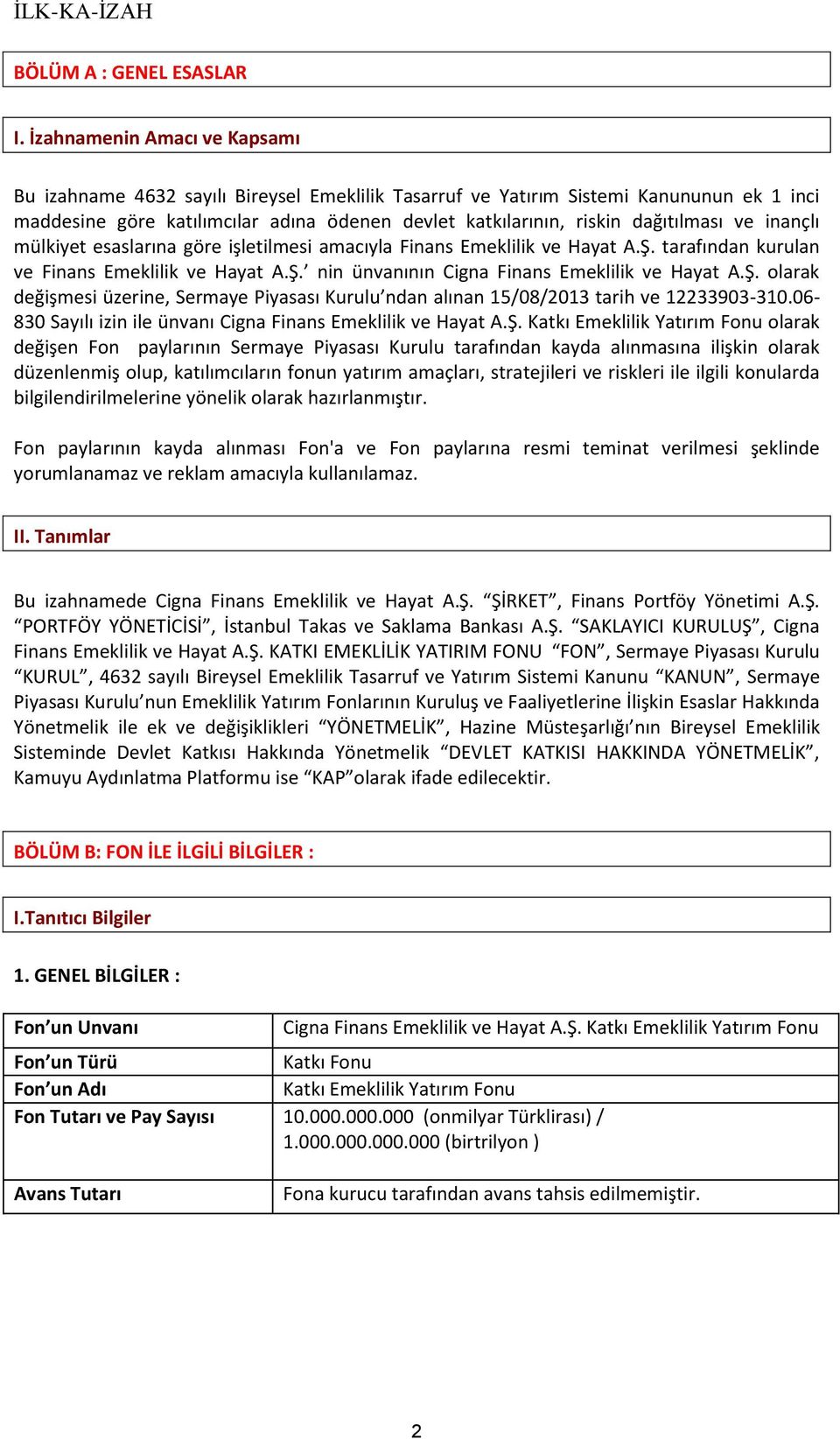 dağıtılması ve inançlı mülkiyet esaslarına göre işletilmesi amacıyla Finans Emeklilik ve Hayat A.Ş. tarafından kurulan ve Finans Emeklilik ve Hayat A.Ş. nin ünvanının Cigna Finans Emeklilik ve Hayat A.