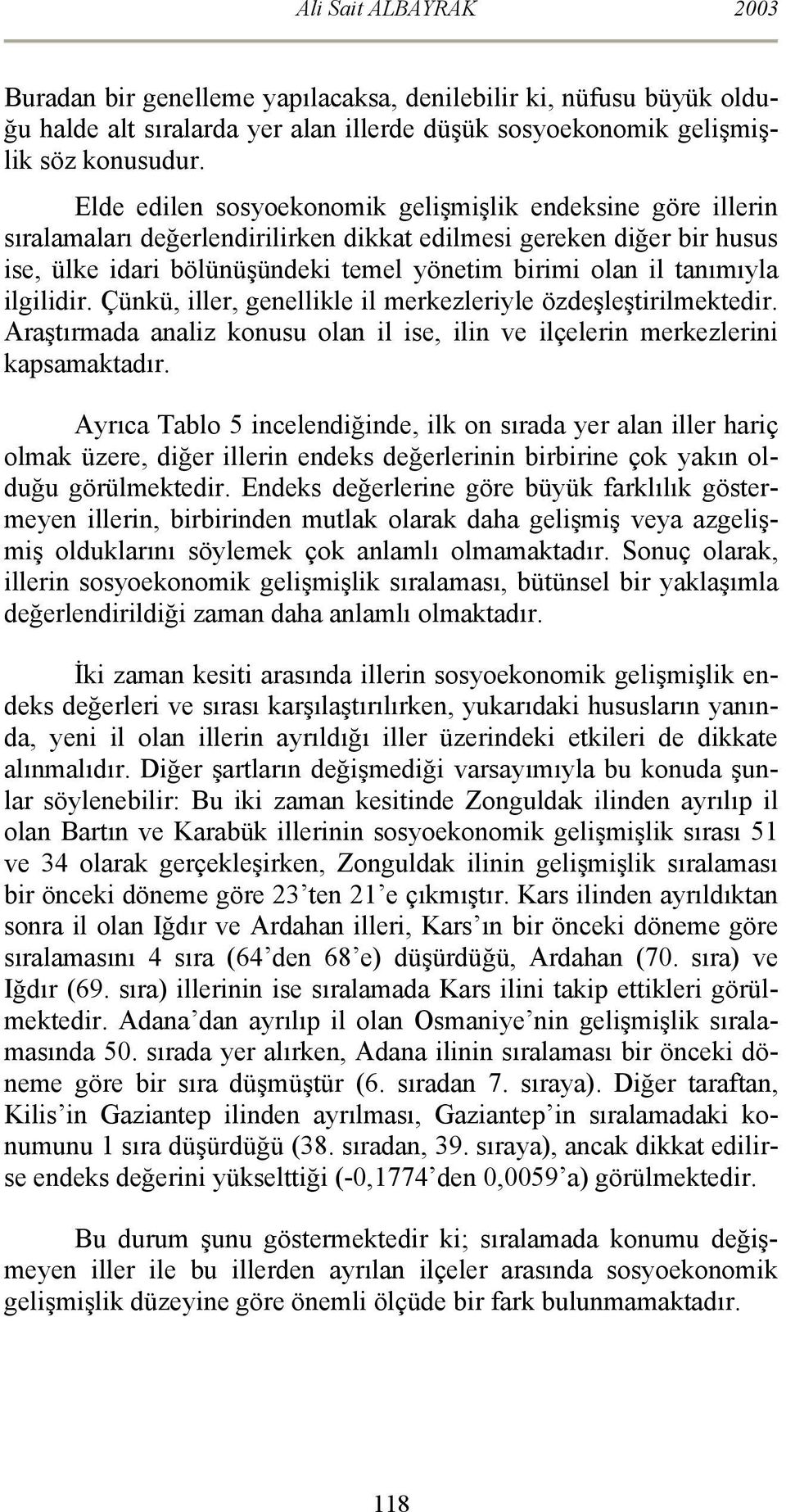 tanımıyla ilgilidir. Çünkü, iller, genellikle il merkezleriyle özdeşleştirilmektedir. Araştırmada analiz konusu olan il ise, ilin ve ilçelerin merkezlerini kapsamaktadır.