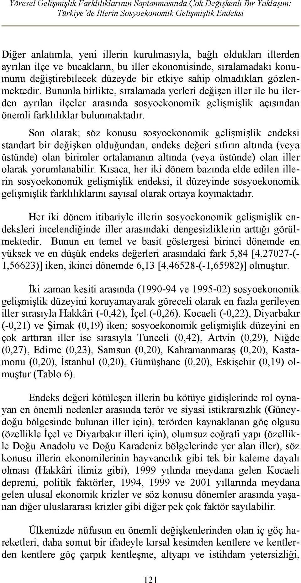 Bununla birlikte, sıralamada yerleri değişen iller ile bu ilerden ayrılan ilçeler arasında sosyoekonomik gelişmişlik açısından önemli farklılıklar bulunmaktadır.