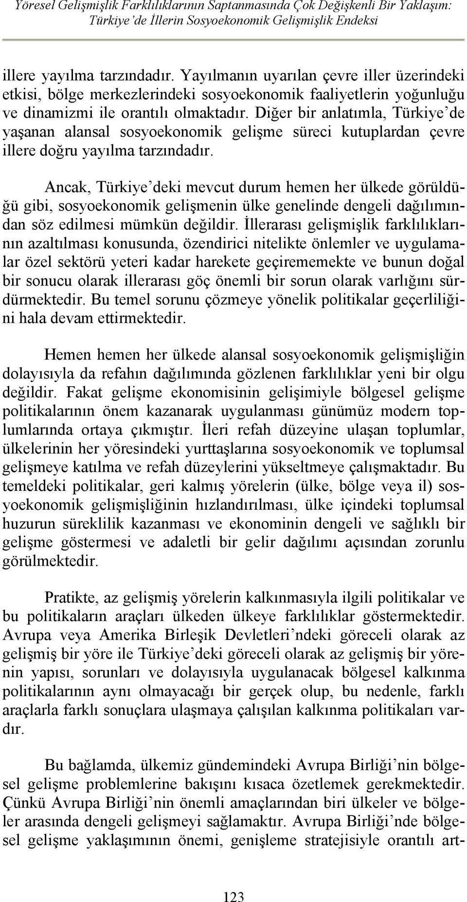 Diğer bir anlatımla, Türkiye de yaşanan alansal sosyoekonomik gelişme süreci kutuplardan çevre illere doğru yayılma tarzındadır.