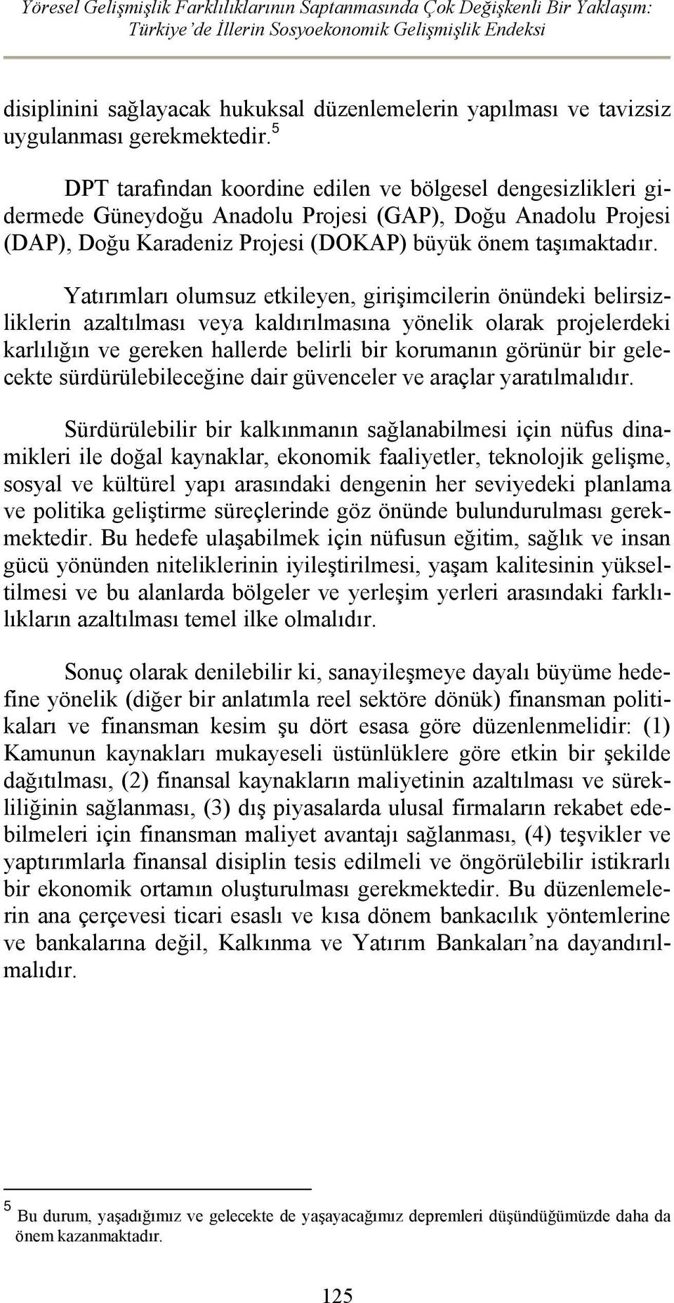 5 DPT tarafından koordine edilen ve bölgesel dengesizlikleri gidermede Güneydoğu Anadolu Projesi (GAP), Doğu Anadolu Projesi (DAP), Doğu Karadeniz Projesi (DOKAP) büyük önem taşımaktadır.