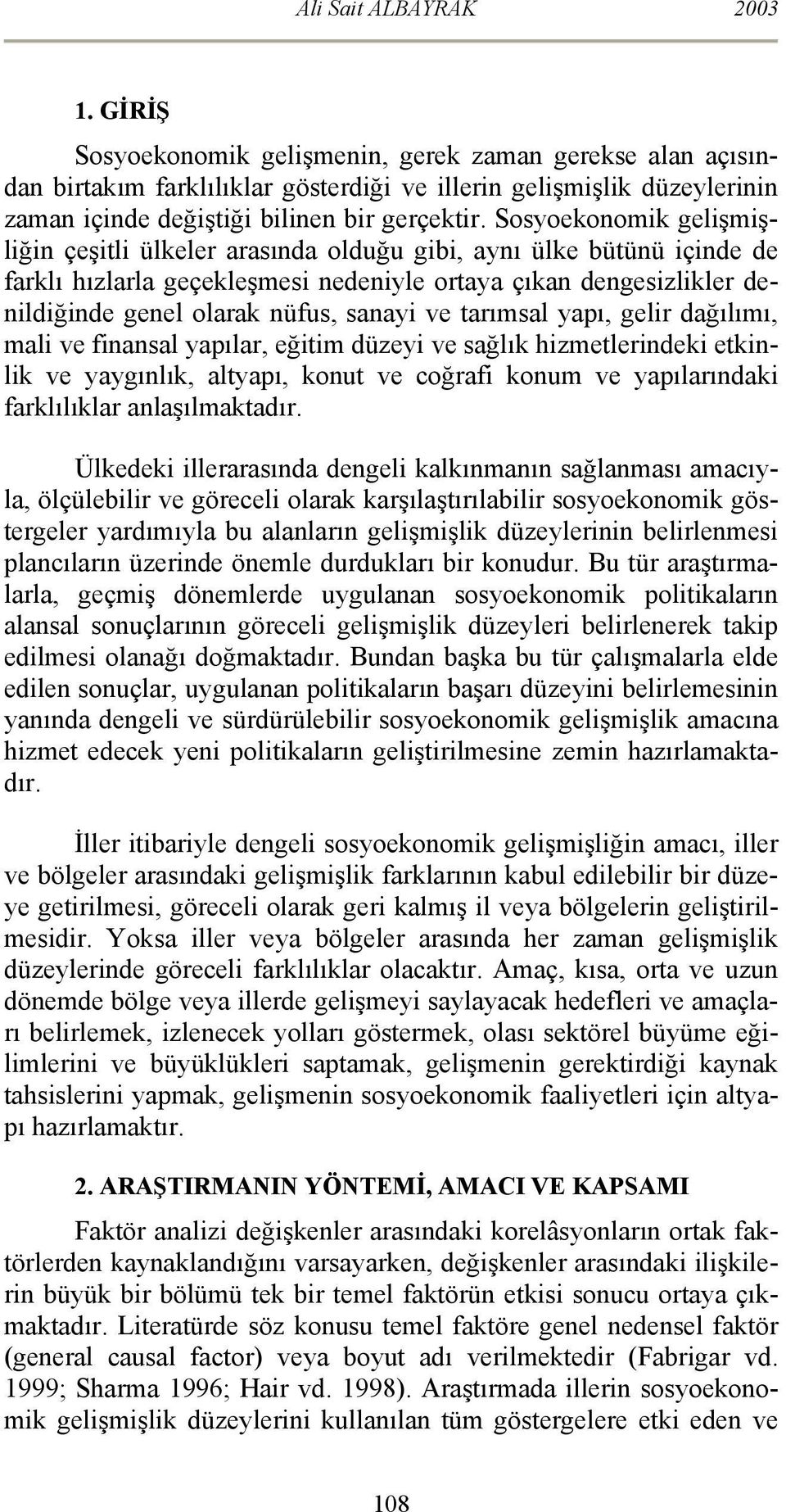 Sosyoekonomik gelişmişliğin çeşitli ülkeler arasında olduğu gibi, aynı ülke bütünü içinde de farklı hızlarla geçekleşmesi nedeniyle ortaya çıkan dengesizlikler denildiğinde genel olarak nüfus, sanayi