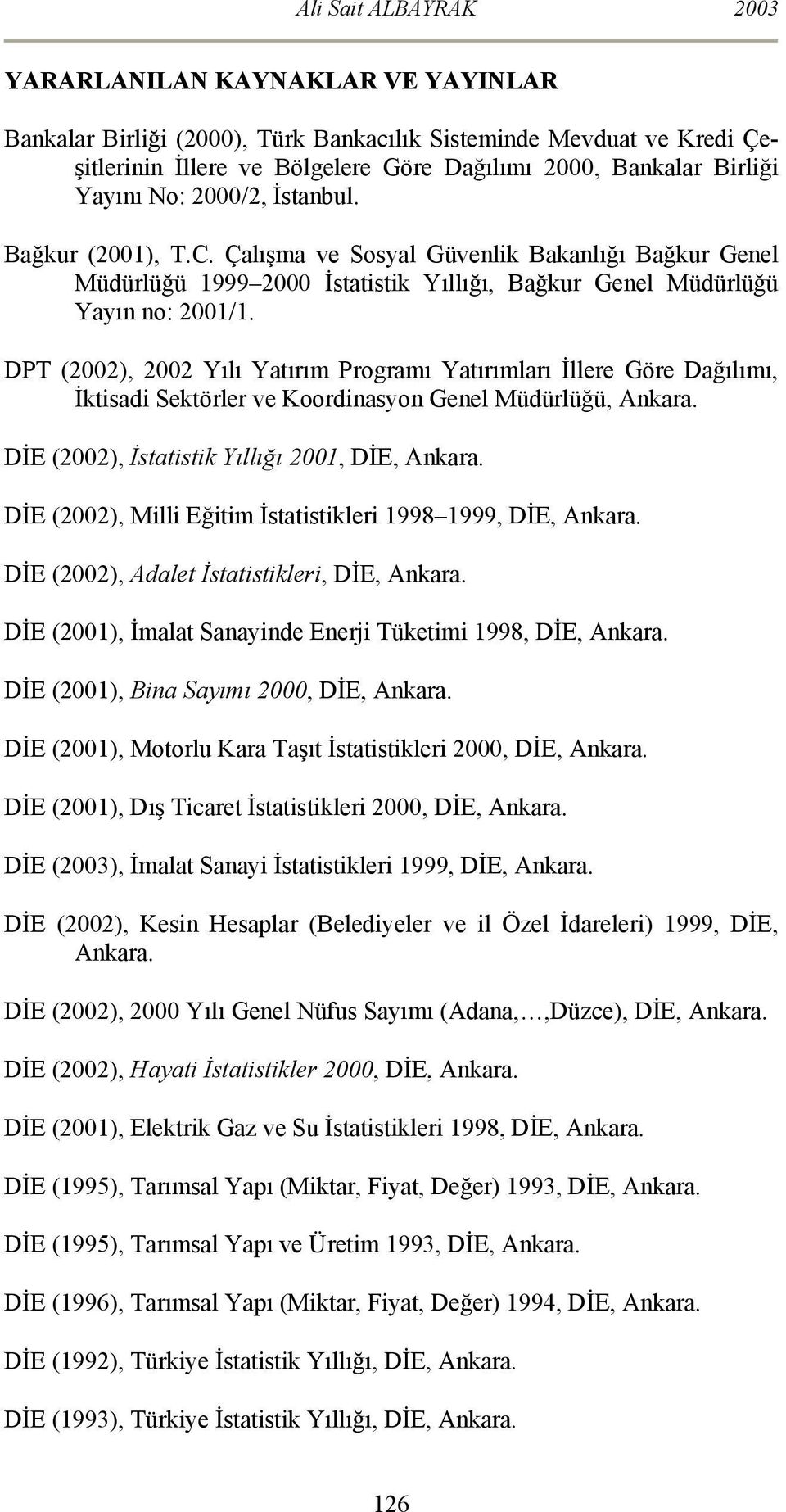 DPT (2002), 2002 Yılı Yatırım Programı Yatırımları İllere Göre Dağılımı, İktisadi Sektörler ve Koordinasyon Genel Müdürlüğü, Ankara. DİE (2002), İstatistik Yıllığı 2001, DİE, Ankara.
