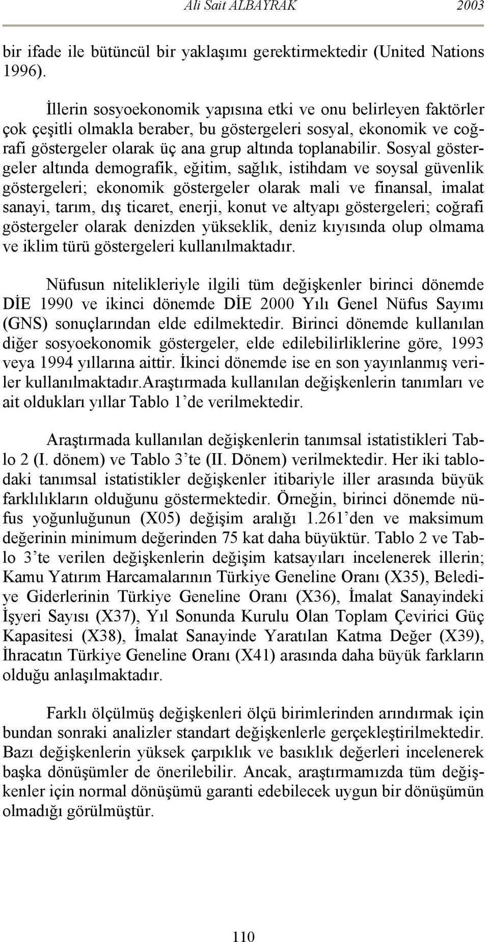 Sosyal göstergeler altında demografik, eğitim, sağlık, istihdam ve soysal güvenlik göstergeleri; ekonomik göstergeler olarak mali ve finansal, imalat sanayi, tarım, dış ticaret, enerji, konut ve