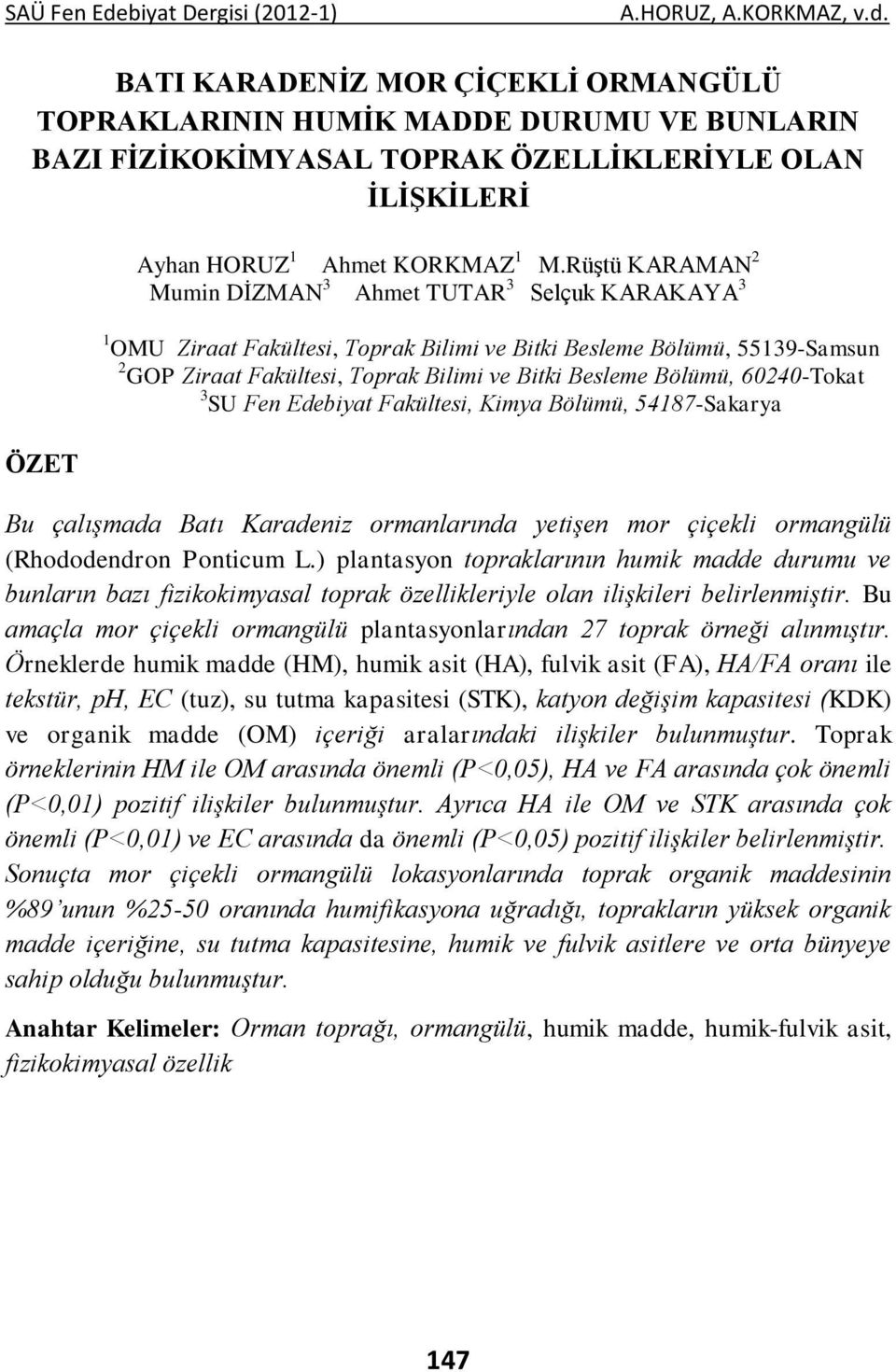 Bölümü, 60240-Tokat 3 SU Fen Edebiyat Fakültesi, Kimya Bölümü, 54187-Sakarya ÖZET Bu çalışmada Batı Karadeniz ormanlarında yetişen mor çiçekli ormangülü (Rhododendron Ponticum L.