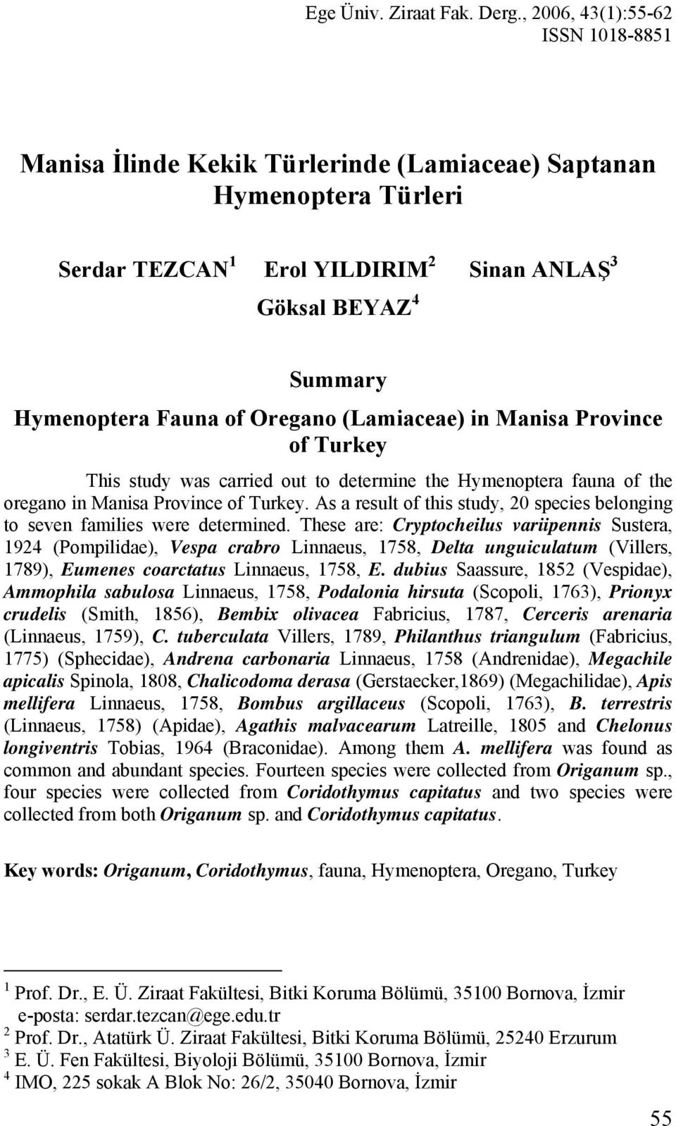 Oregano (Lamiaceae) in Manisa Province of Turkey This study was carried out to determine the Hymenoptera fauna of the oregano in Manisa Province of Turkey.