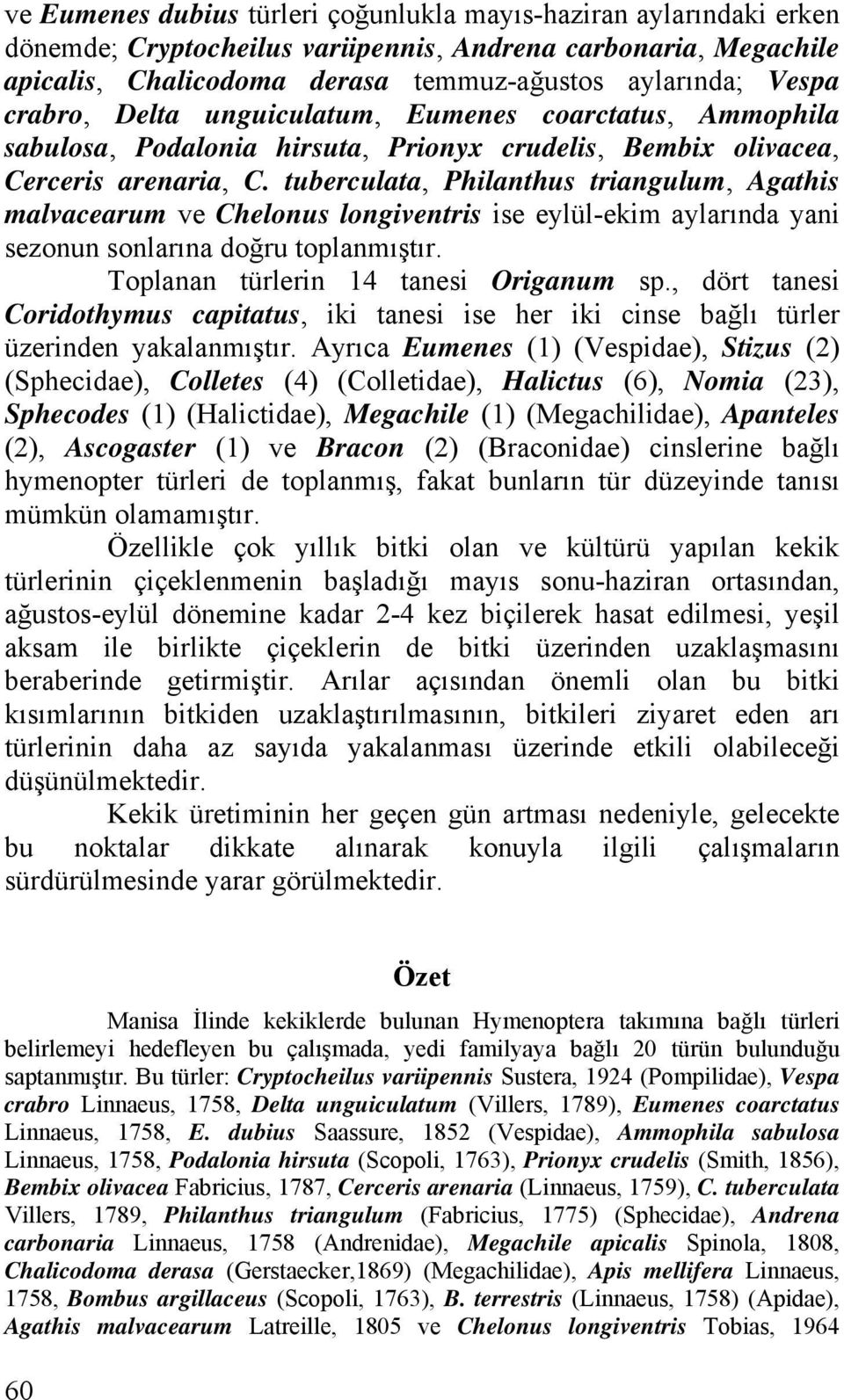 tuberculata, Philanthus triangulum, Agathis malvacearum ve Chelonus longiventris ise eylül-ekim aylarında yani sezonun sonlarına doğru toplanmıştır. Toplanan türlerin 14 tanesi Origanum sp.