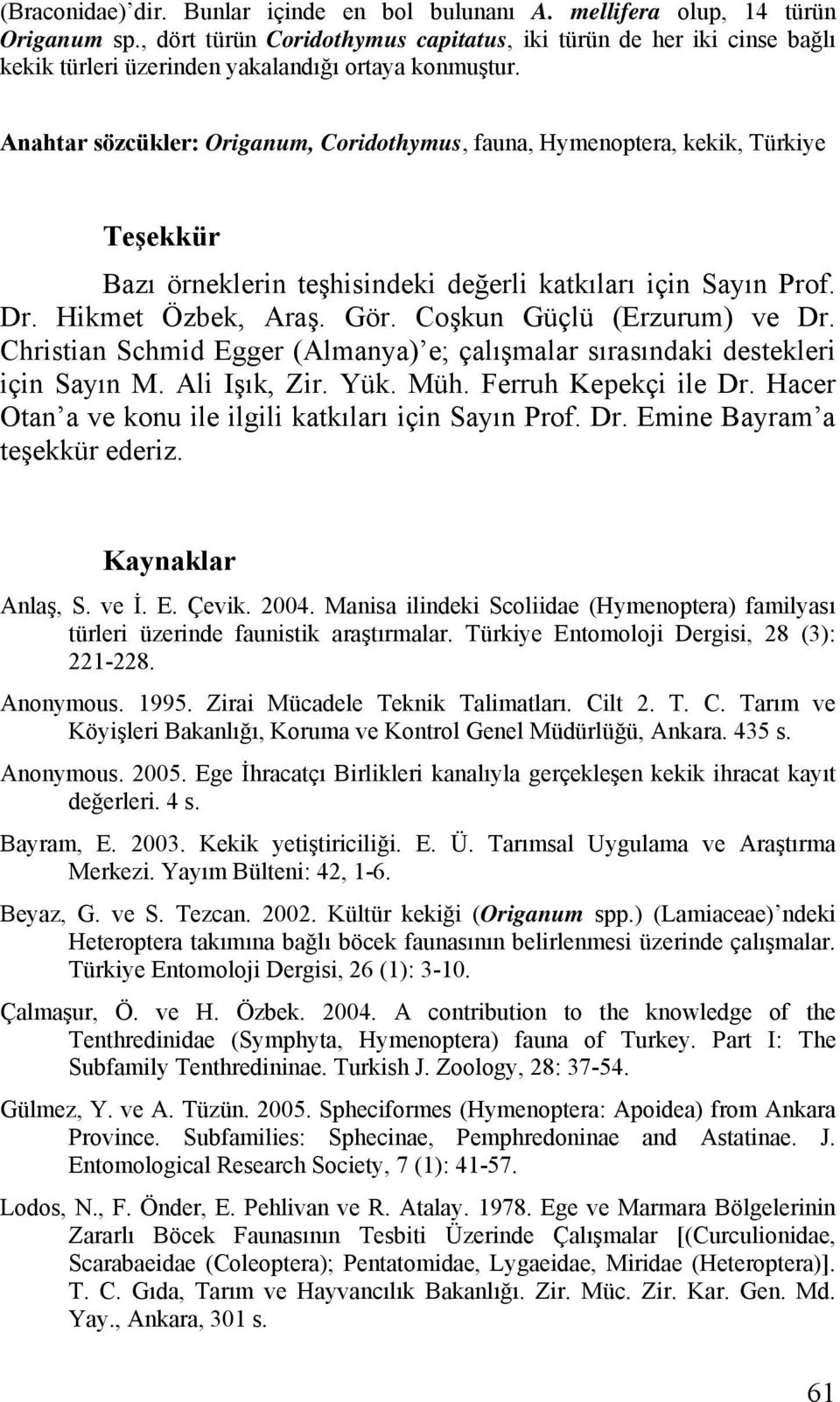 Anahtar sözcükler: Origanum, Coridothymus, fauna, Hymenoptera, kekik, Türkiye Teşekkür Bazı örneklerin teşhisindeki değerli katkıları için Sayın Prof. Dr. Hikmet Özbek, Araş. Gör.