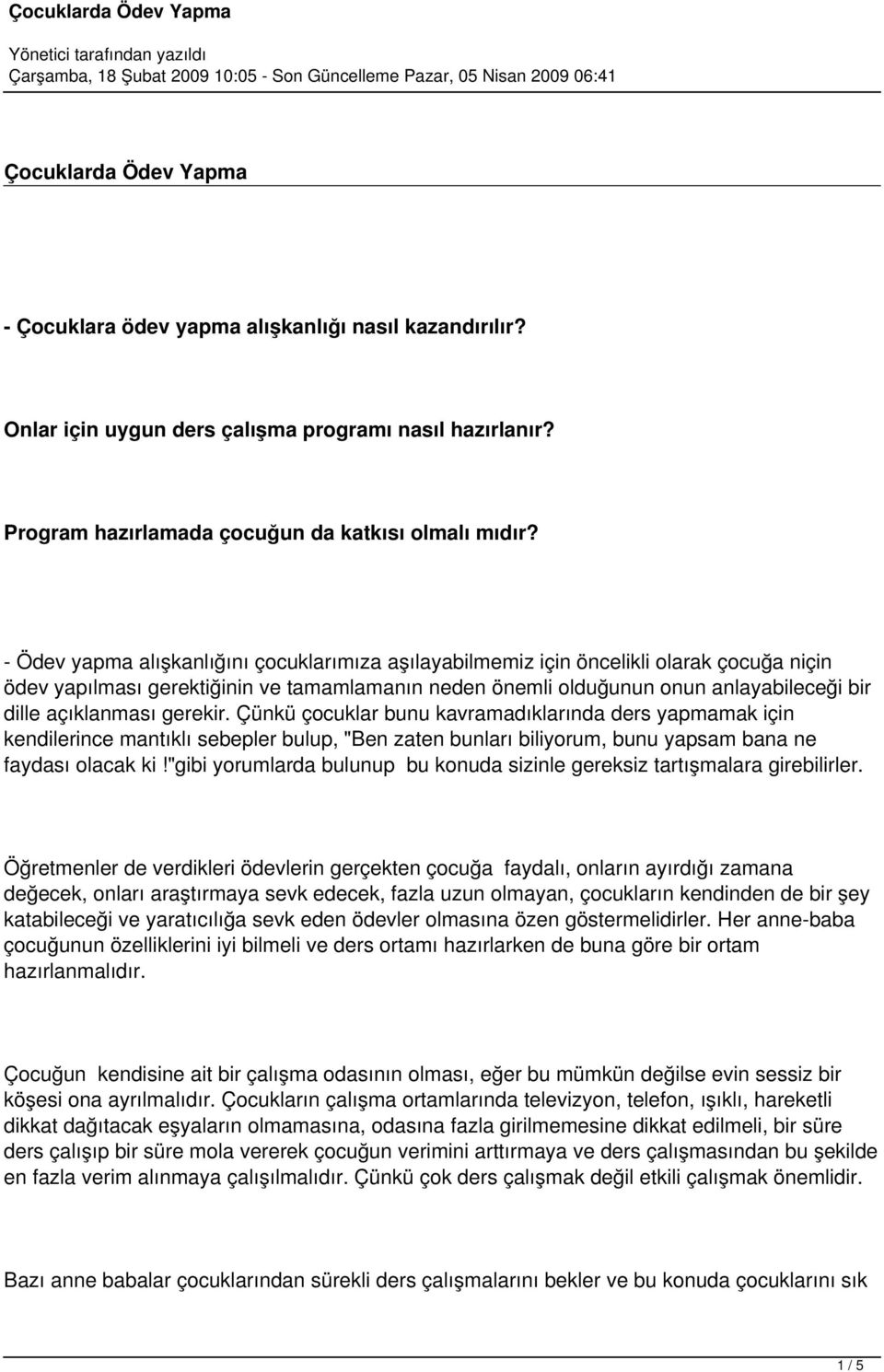 açıklanması gerekir. Çünkü çocuklar bunu kavramadıklarında ders yapmamak için kendilerince mantıklı sebepler bulup, "Ben zaten bunları biliyorum, bunu yapsam bana ne faydası olacak ki!