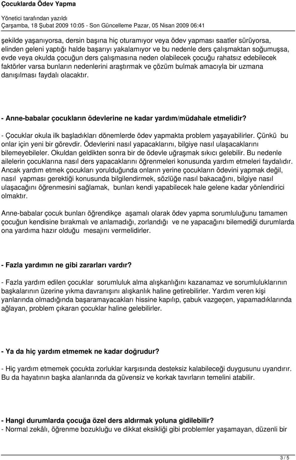 - Anne-babalar çocukların ödevlerine ne kadar yardım/müdahale etmelidir? - Çocuklar okula ilk başladıkları dönemlerde ödev yapmakta problem yaşayabilirler. Çünkü bu onlar için yeni bir görevdir.