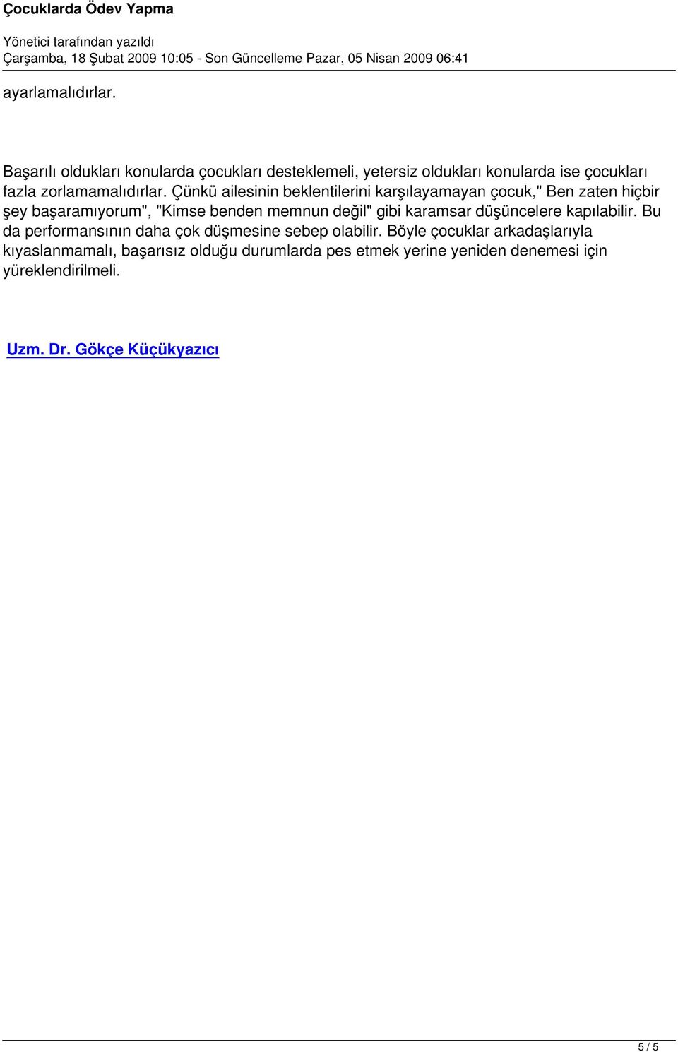 Çünkü ailesinin beklentilerini karşılayamayan çocuk," Ben zaten hiçbir şey başaramıyorum", "Kimse benden memnun değil" gibi