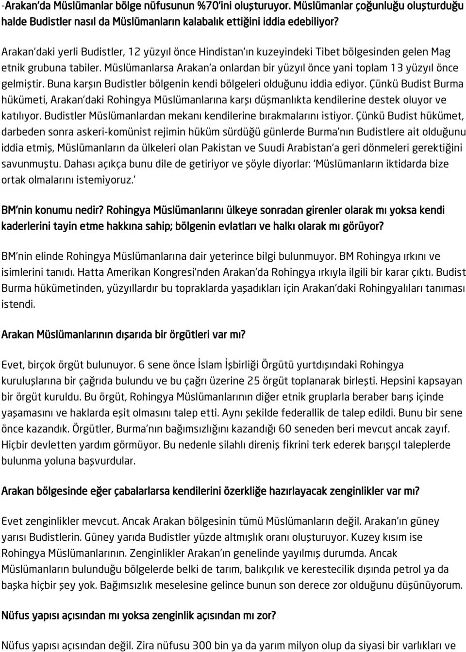 Müslümanlarsa Arakan a onlardan bir yüzyıl önce yani toplam 13 yüzyıl önce gelmiştir. Buna karşın Budistler bölgenin kendi bölgeleri olduğunu iddia ediyor.