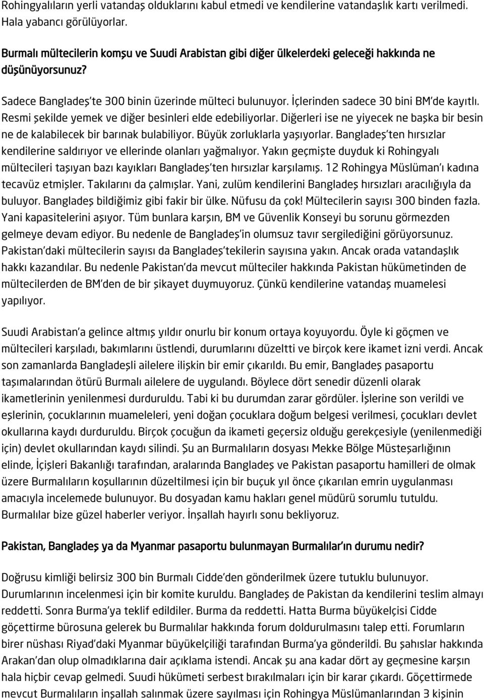 İçlerinden sadece 30 bini BM de kayıtlı. Resmi şekilde yemek ve diğer besinleri elde edebiliyorlar. Diğerleri ise ne yiyecek ne başka bir besin ne de kalabilecek bir barınak bulabiliyor.