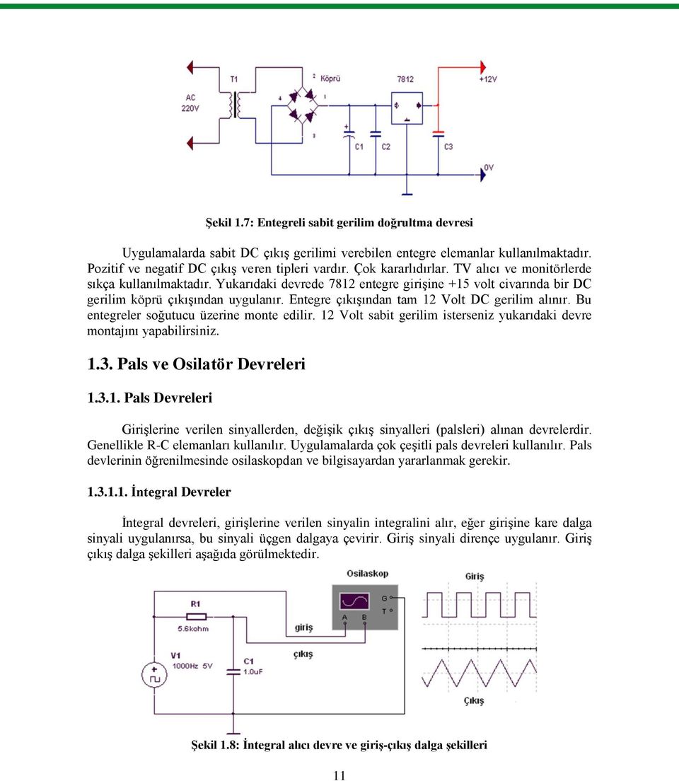 Entegre çıkıģından tam 12 Volt DC gerilim alınır. Bu entegreler soğutucu üzerine monte edilir. 12 Volt sabit gerilim isterseniz yukarıdaki devre montajını yapabilirsiniz. 1.3.