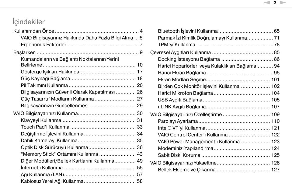 .. 27 Bilgisayarınızın Güncellenmesi... 29 VAIO Bilgisayarınızı Kullanma... 30 Klavyeyi Kullanma... 31 Touch Pad i Kullanma... 33 Değiştirme İşlevini Kullanma... 34 Dahili Kamerayı Kullanma.