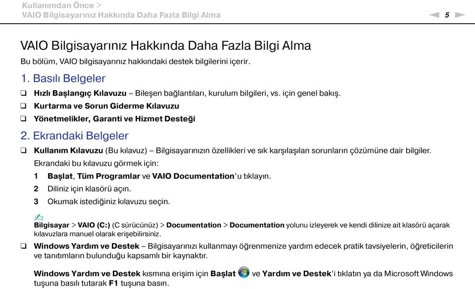 Ekrandaki Belgeler Kullanım Kılavuzu (Bu kılavuz) Bilgisayarınızın özellikleri ve sık karşılaşılan sorunların çözümüne dair bilgiler.