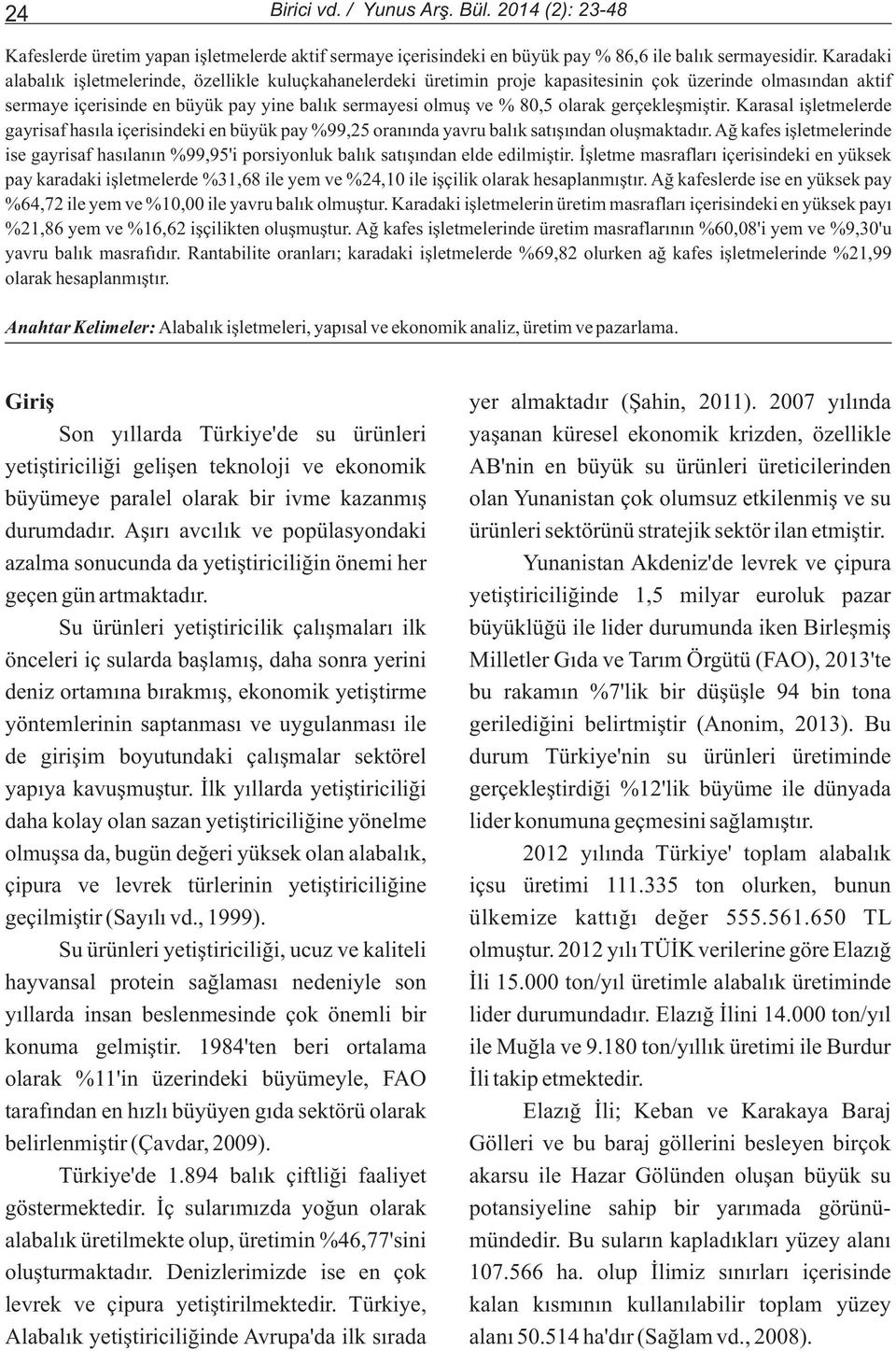 gerçekleþmiþtir. Karasal iþletmelerde gayrisaf hasýla içerisindeki en büyük pay %99,25 oranýnda yavru balýk satýþýndan oluþmaktadýr.