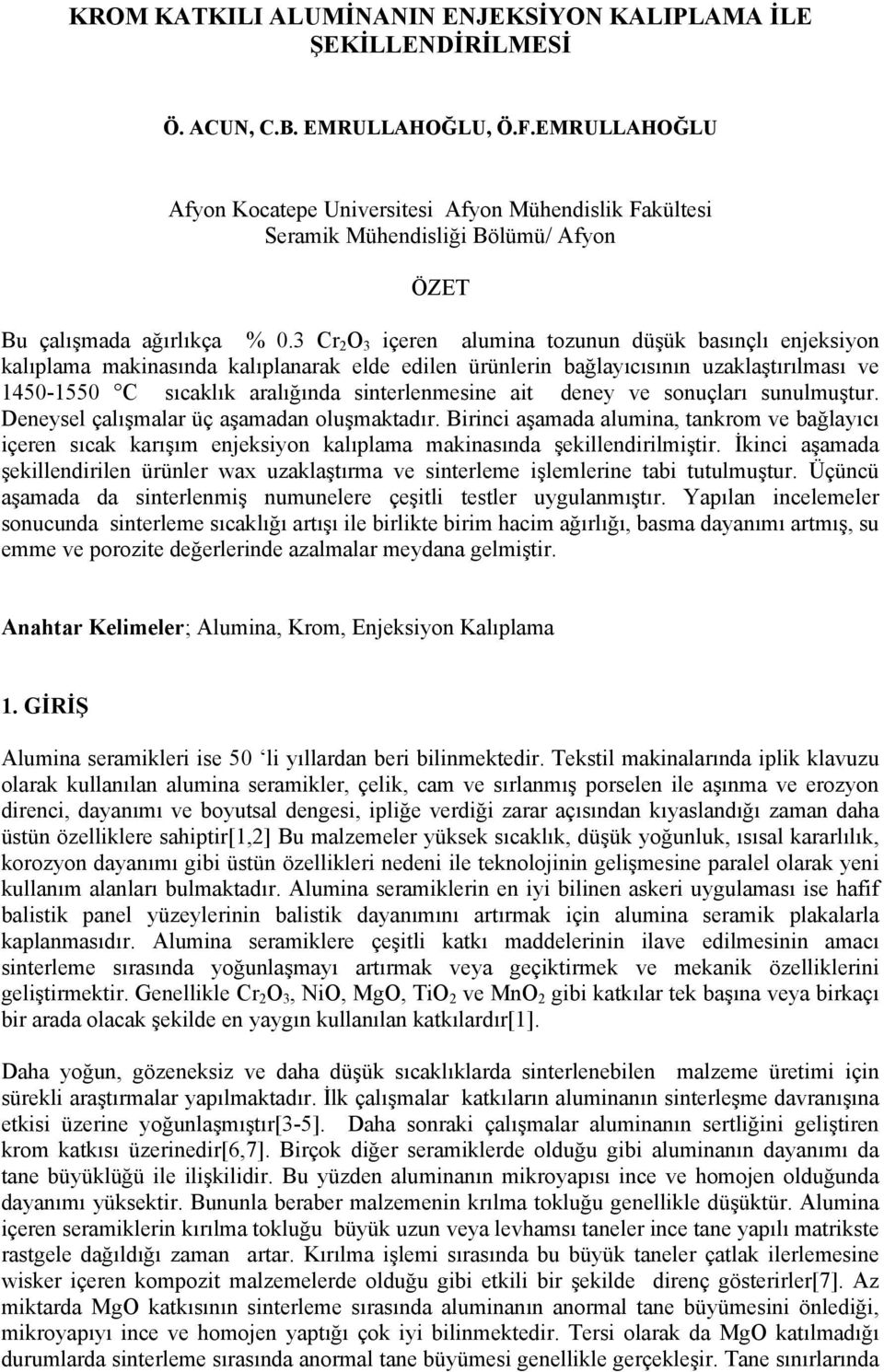 3 Cr 2 O 3 içeren alumina tozunun düşük basınçlı enjeksiyon kalıplama makinasında kalıplanarak elde edilen ürünlerin bağlayıcısının uzaklaştırılması ve 1450-1550 C sıcaklık aralığında sinterlenmesine