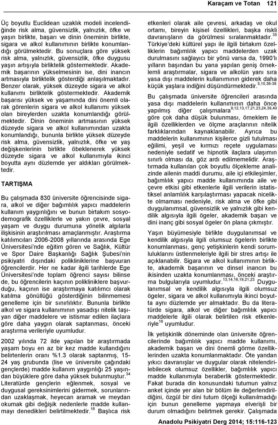 Akademik baģarının yükselmesinin ise, dini inancın artmasıyla birliktelik gösterdiği anlaģılmaktadır. Benzer olarak, yüksek düzeyde sigara ve alkol kullanımı birliktelik göstermektedir.