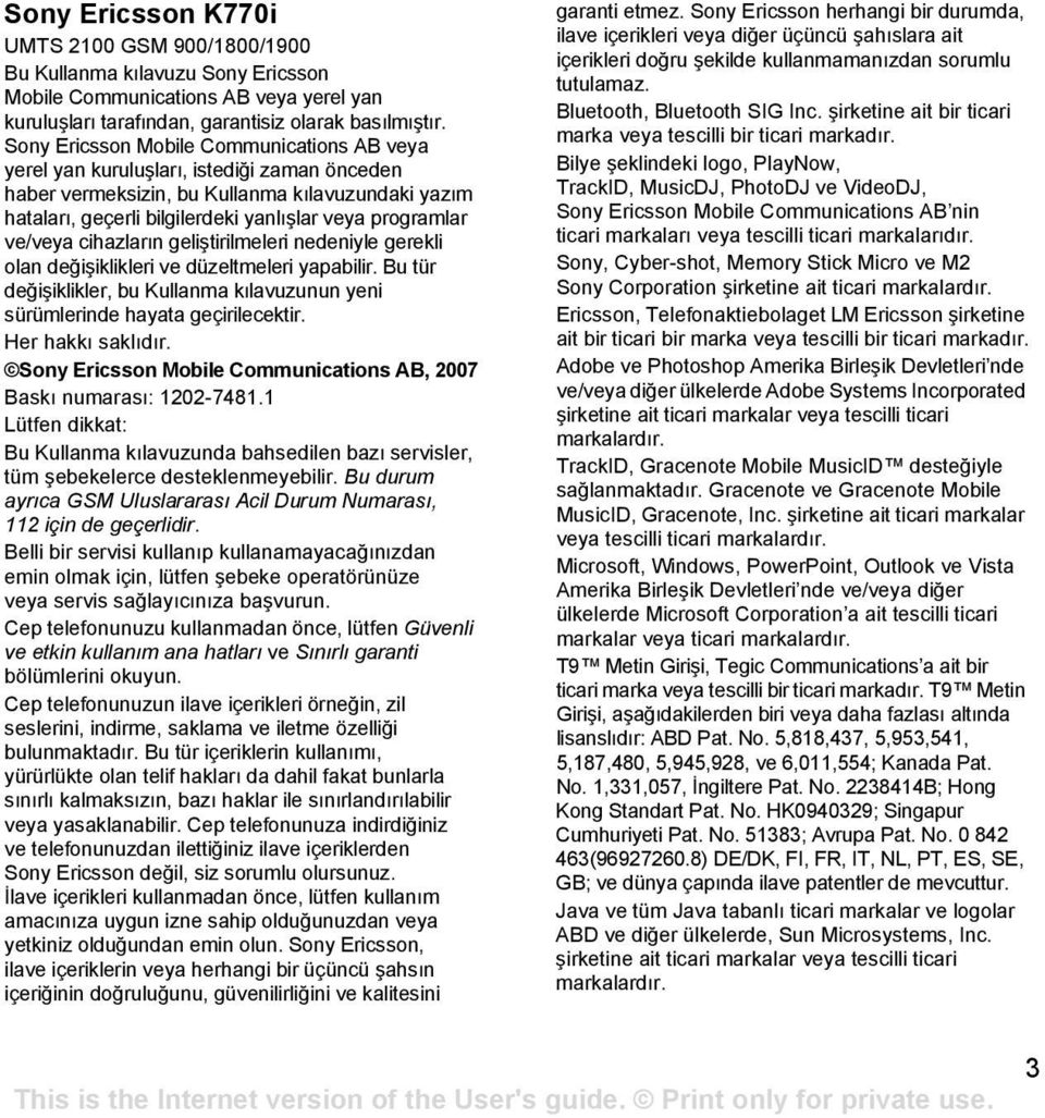 ve/veya cihazların geliştirilmeleri nedeniyle gerekli olan değişiklikleri ve düzeltmeleri yapabilir. Bu tür değişiklikler, bu Kullanma kılavuzunun yeni sürümlerinde hayata geçirilecektir.