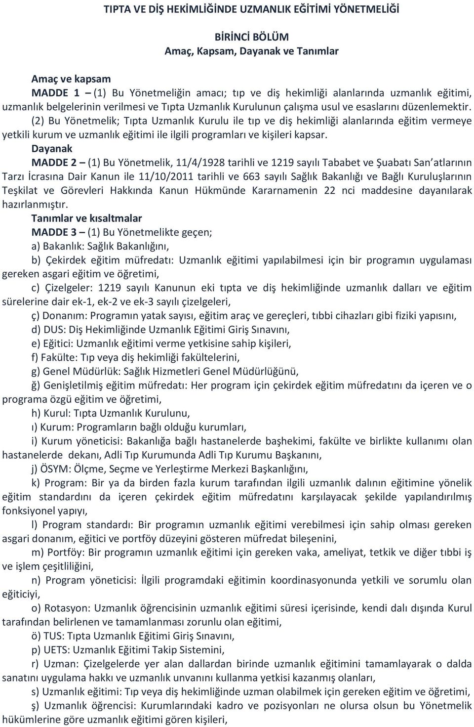 (2) Bu Yönetmelik; Tıpta Uzmanlık Kurulu ile tıp ve diş hekimliği alanlarında eğitim vermeye yetkili kurum ve uzmanlık eğitimi ile ilgili programları ve kişileri kapsar.