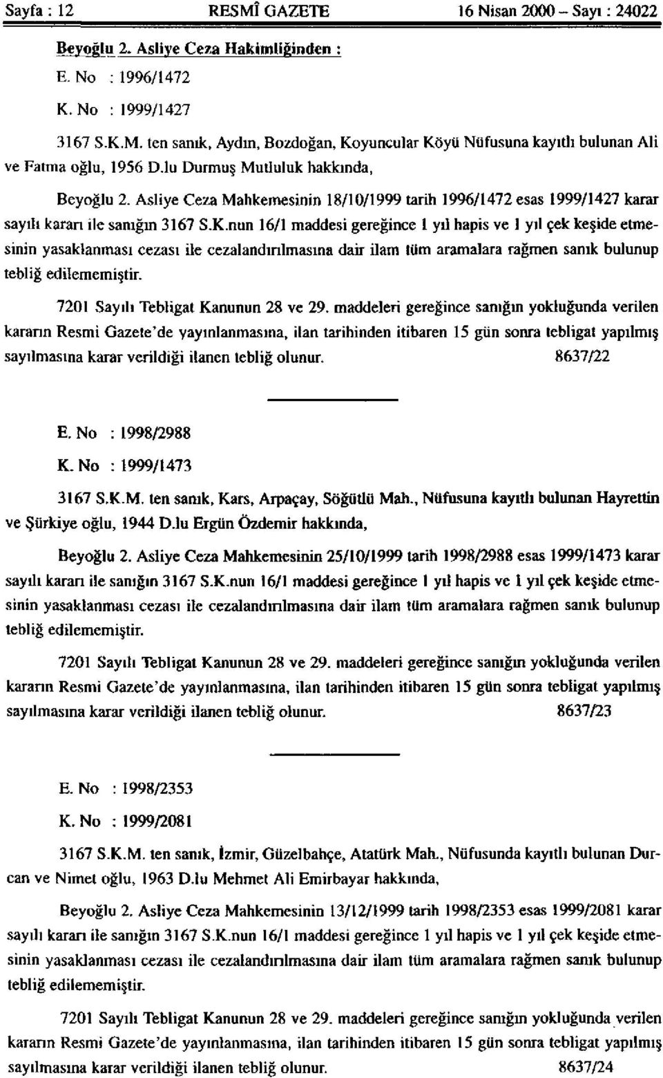 nun 16/1 maddesi gereğince 1 yıl hapis ve 1 yıl çek keşide etmesinin yasaklanması cezası ile cezalandınlmasına dair ilam tüm aramalara rağmen sanık bulunup tebliğ edilememiştir.