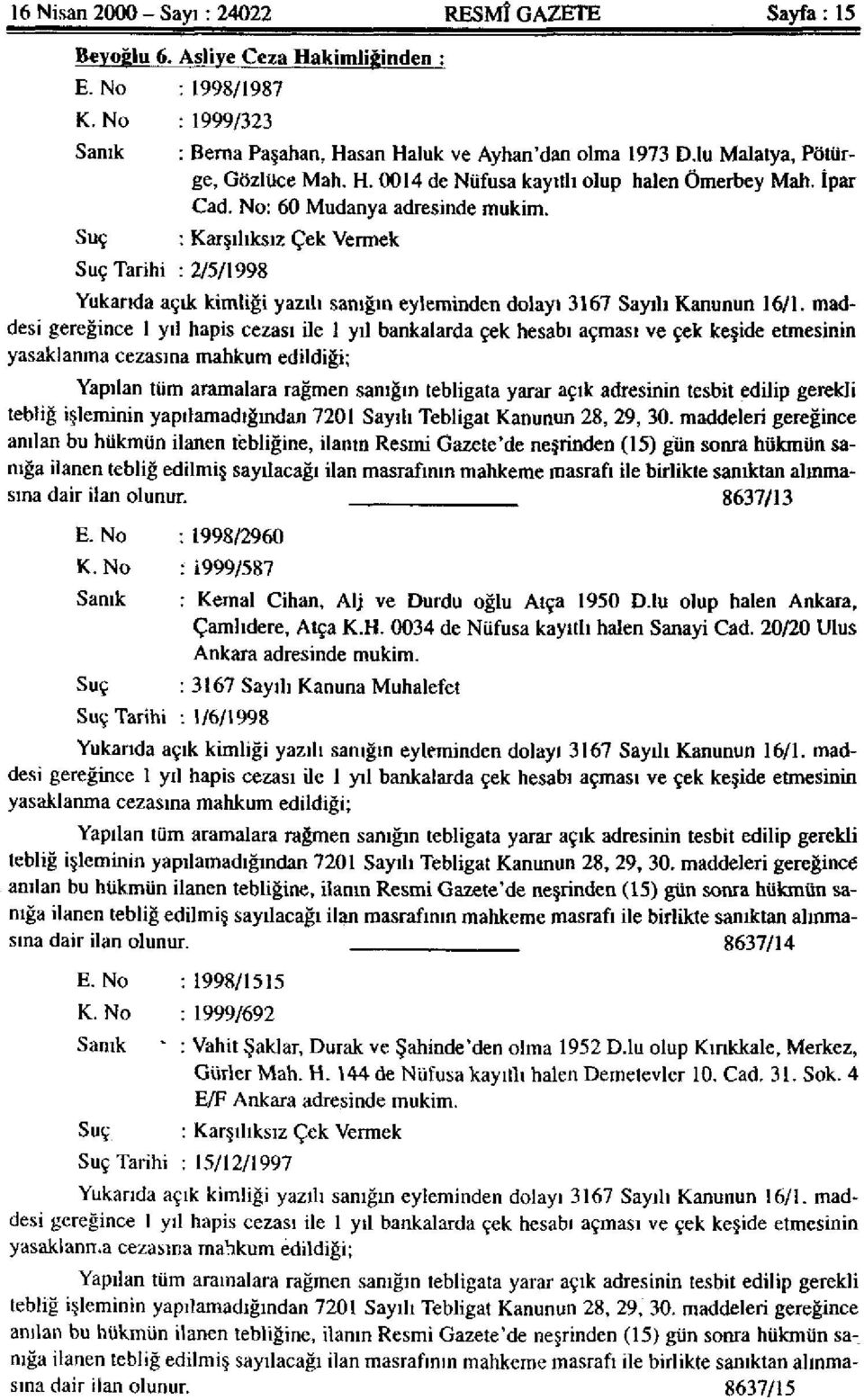 No: 60 Mudanya adresinde mukim. : Karşılıksız Çek Vermek Yukarıda açık kimliği yazılı sanığın eyleminden dolayı 3167 Sayılı Kanunun 16/1.