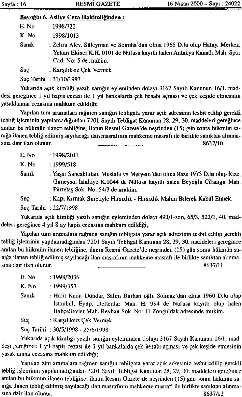 : Karşılıksız Çek Vermek Suç Tarihi : 31/10/1997 Yukanda açık kimliği yazılı sanığın eyleminden dolayı 3167 Sayılı Kanunun 16/1.