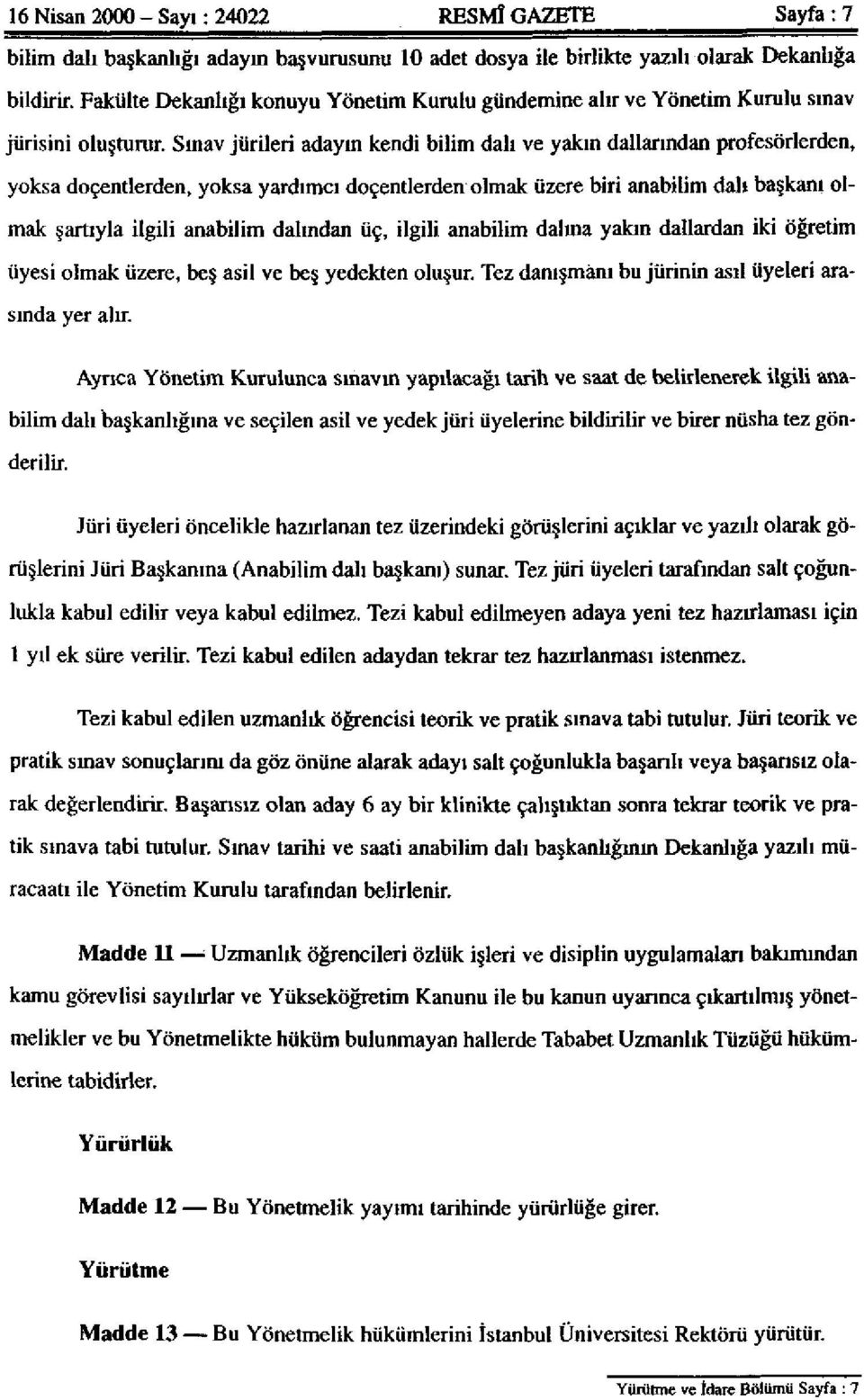 Sınav jürileri adayın kendi bilim dalı ve yakın dallarından profesörlerden, yoksa doçentlerden, yoksa yardımcı doçentlerden olmak üzere biri anabilim dalı başkanı olmak şartıyla ilgili anabilim