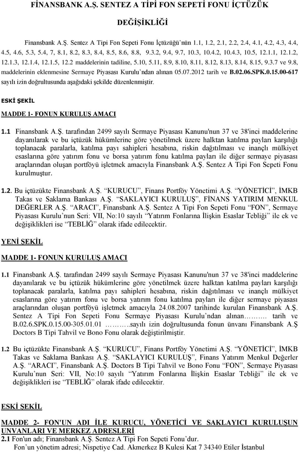 8, maddelerinin eklenmesine Sermaye Piyasası Kurulu ndan alınan 05.07.2012 tarih ve B.02.06.SPK.0.15.00-617 sayılı izin doğrultusunda aģağıdaki Ģekilde düzenlenmiģtir. MADDE 1- FONUN KURULUŞ AMACI 1.