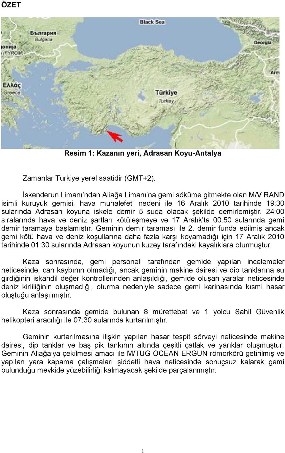 suda olacak şekilde demirlemiştir. 24:00 sıralarında hava ve deniz şartları kötüleşmeye ve 17 Aralık ta 00:50 sularında gemi demir taramaya başlamıştır. Geminin demir taraması ile 2.